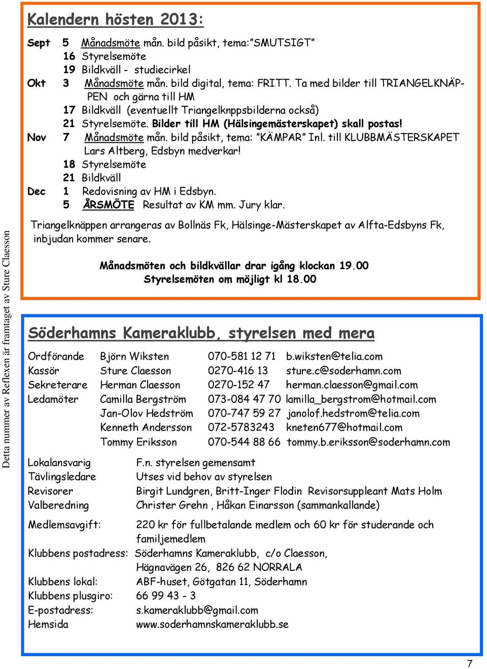 Bilder till HM (Hälsingemästerskapet) skall postas! Nov 7 Månadsmöte mån. bild påsikt, tema: KÄMPAR Inl. till KLUBBMÄSTERSKAPET Lars Altberg, Edsbyn medverkar!