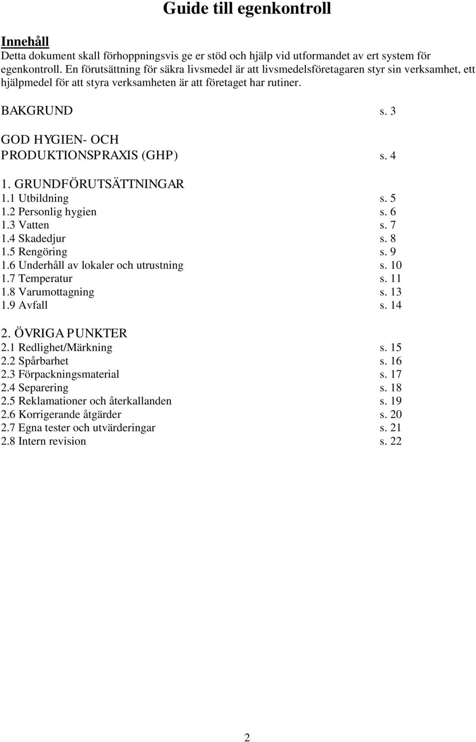 3 GOD HYGIEN- OCH PRODUKTIONSPRAXIS (GHP) s. 4 1. GRUNDFÖRUTSÄTTNINGAR 1.1 Utbildning s. 5 1.2 Personlig hygien s. 6 1.3 Vatten s. 7 1.4 Skadedjur s. 8 1.5 Rengöring s. 9 1.