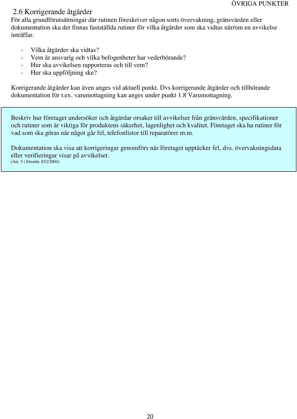 vidtas när/om en avvikelse inträffar. - Vilka åtgärder ska vidtas? - Vem är ansvarig och vilka befogenheter har vederbörande? - Hur ska avvikelsen rapporteras och till vem? - Hur ska uppföljning ske?