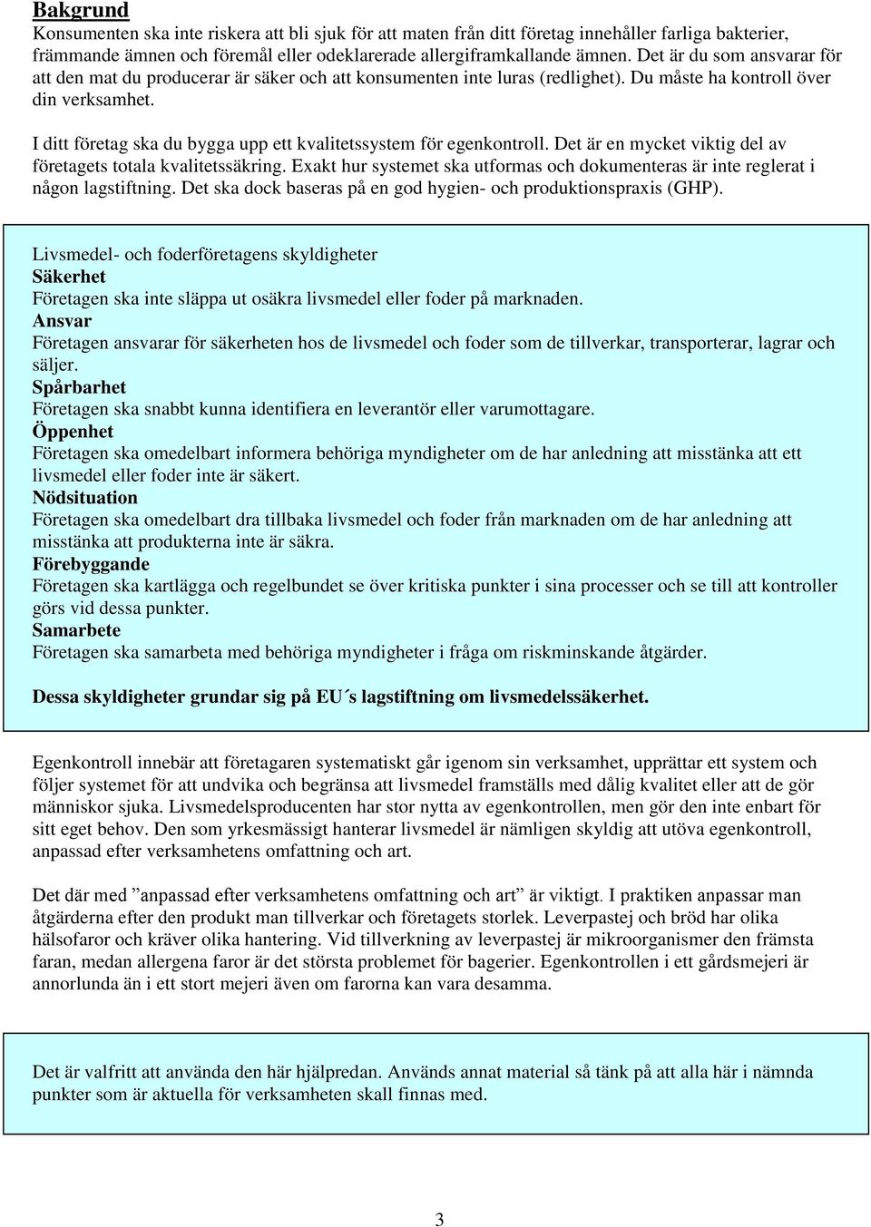 I ditt företag ska du bygga upp ett kvalitetssystem för egenkontroll. Det är en mycket viktig del av företagets totala kvalitetssäkring.