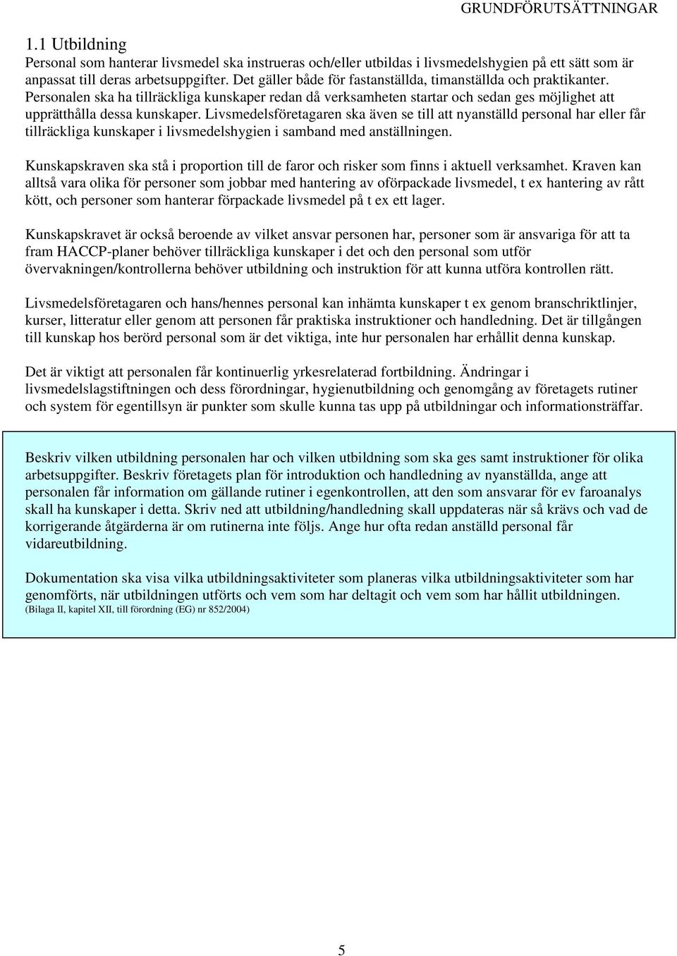 Livsmedelsföretagaren ska även se till att nyanställd personal har eller får tillräckliga kunskaper i livsmedelshygien i samband med anställningen.