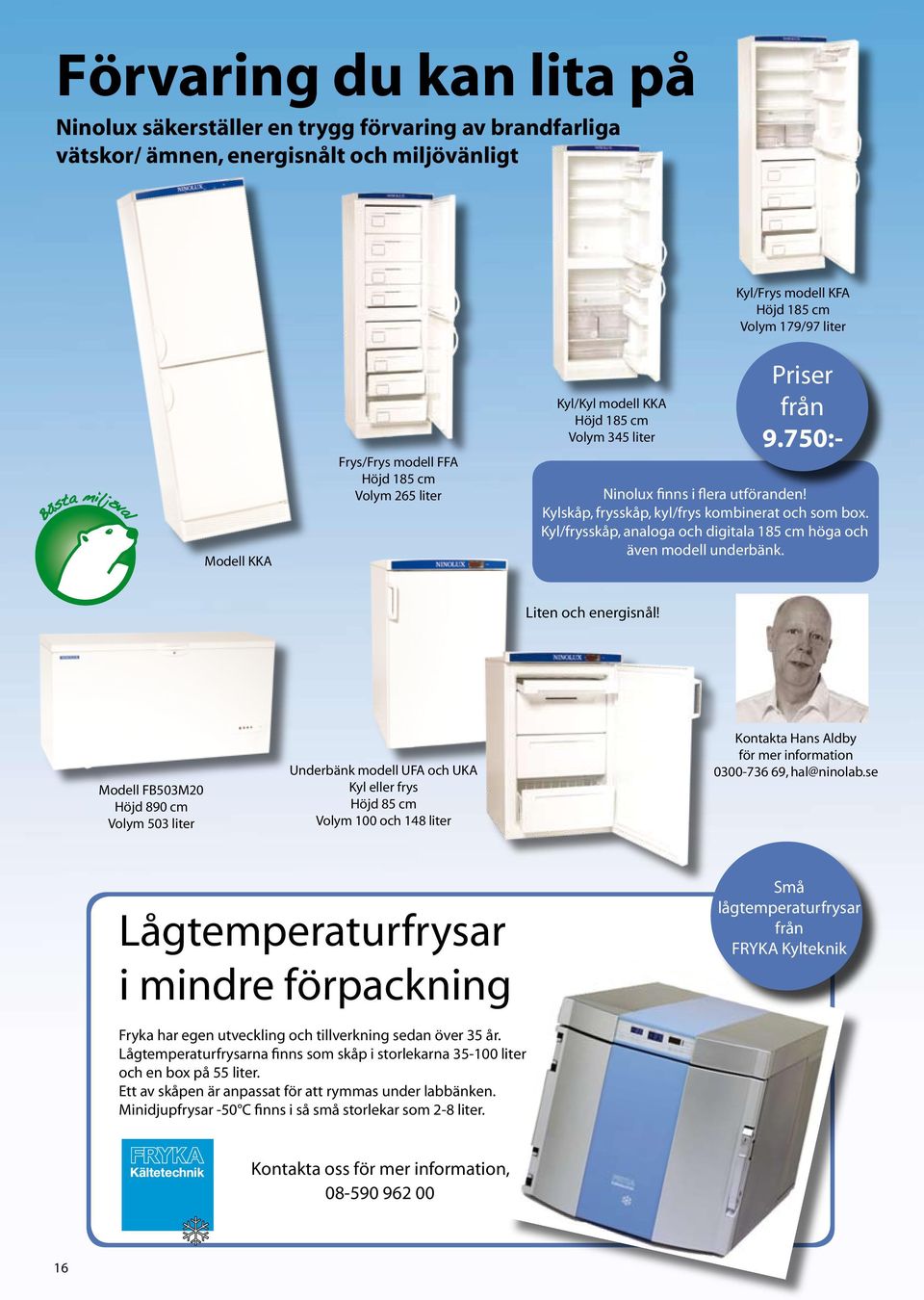 Kyl/frysskåp, analoga och digitala 185 cm höga och även modell underbänk. Liten och energisnål!