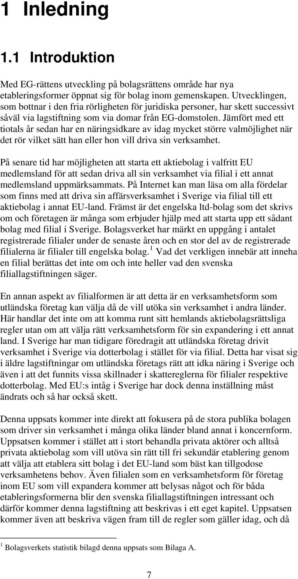 Jämfört med ett tiotals år sedan har en näringsidkare av idag mycket större valmöjlighet när det rör vilket sätt han eller hon vill driva sin verksamhet.