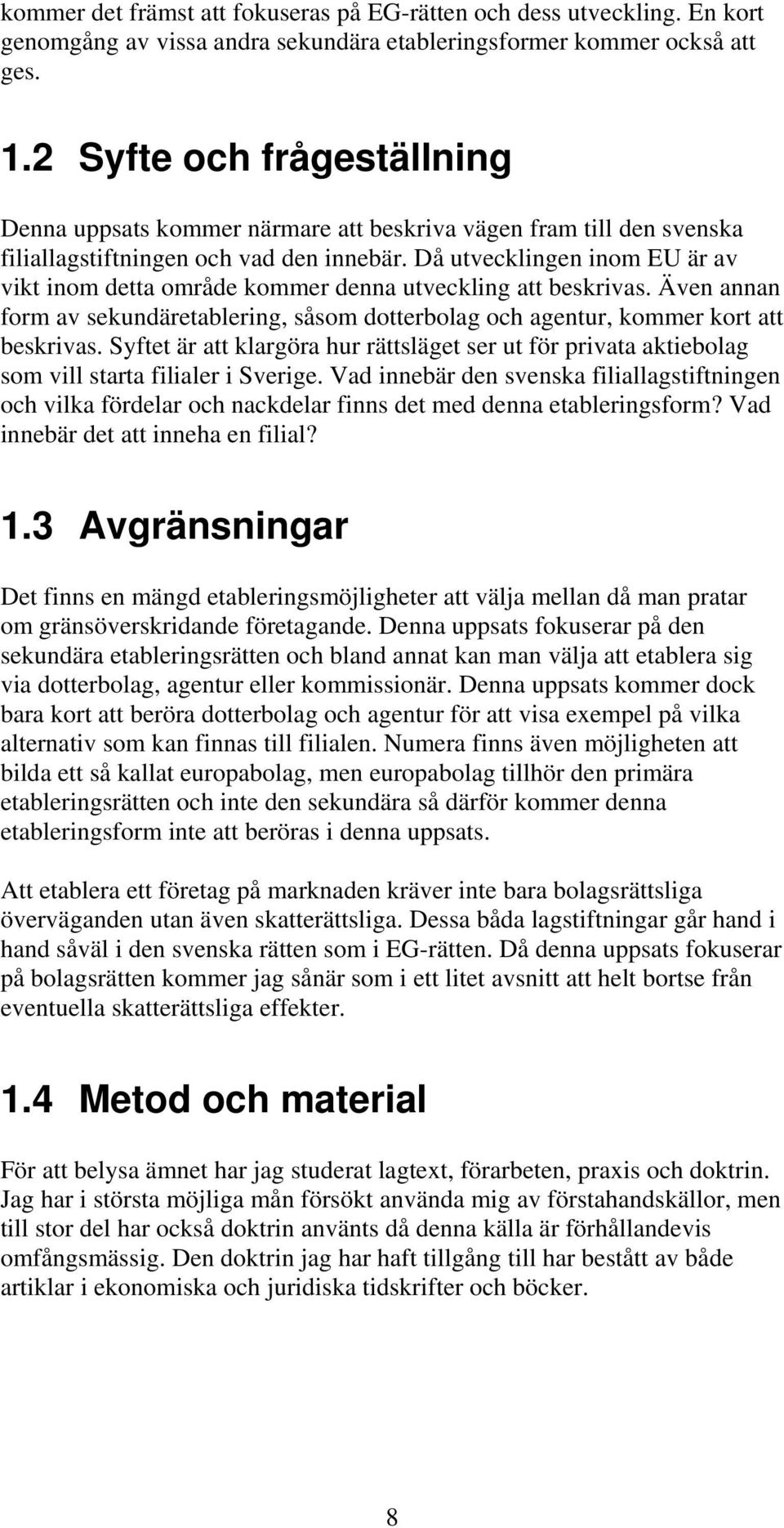 Då utvecklingen inom EU är av vikt inom detta område kommer denna utveckling att beskrivas. Även annan form av sekundäretablering, såsom dotterbolag och agentur, kommer kort att beskrivas.