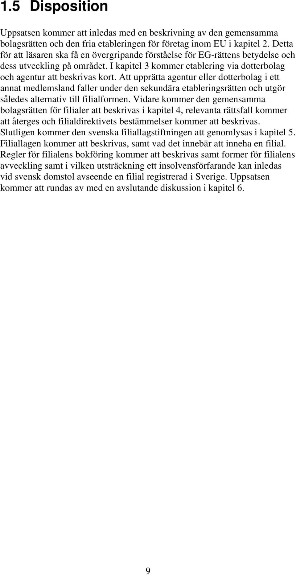 Att upprätta agentur eller dotterbolag i ett annat medlemsland faller under den sekundära etableringsrätten och utgör således alternativ till filialformen.