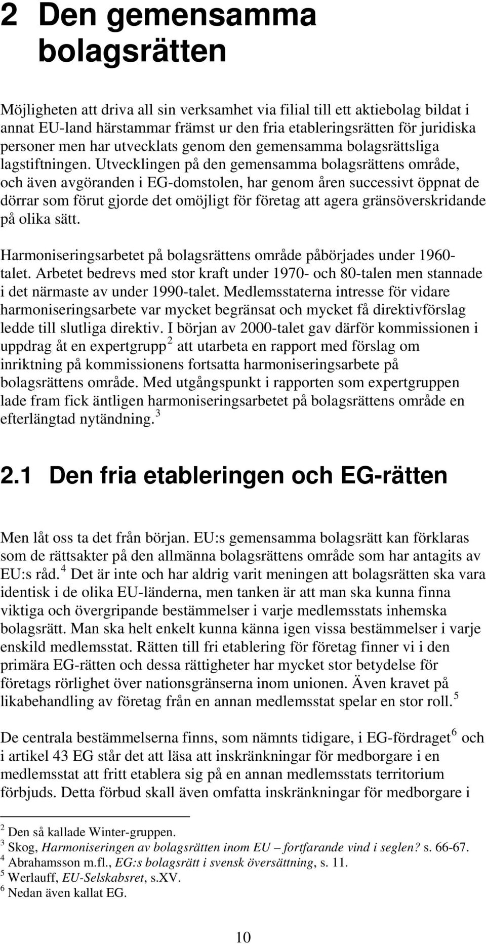 Utvecklingen på den gemensamma bolagsrättens område, och även avgöranden i EG-domstolen, har genom åren successivt öppnat de dörrar som förut gjorde det omöjligt för företag att agera