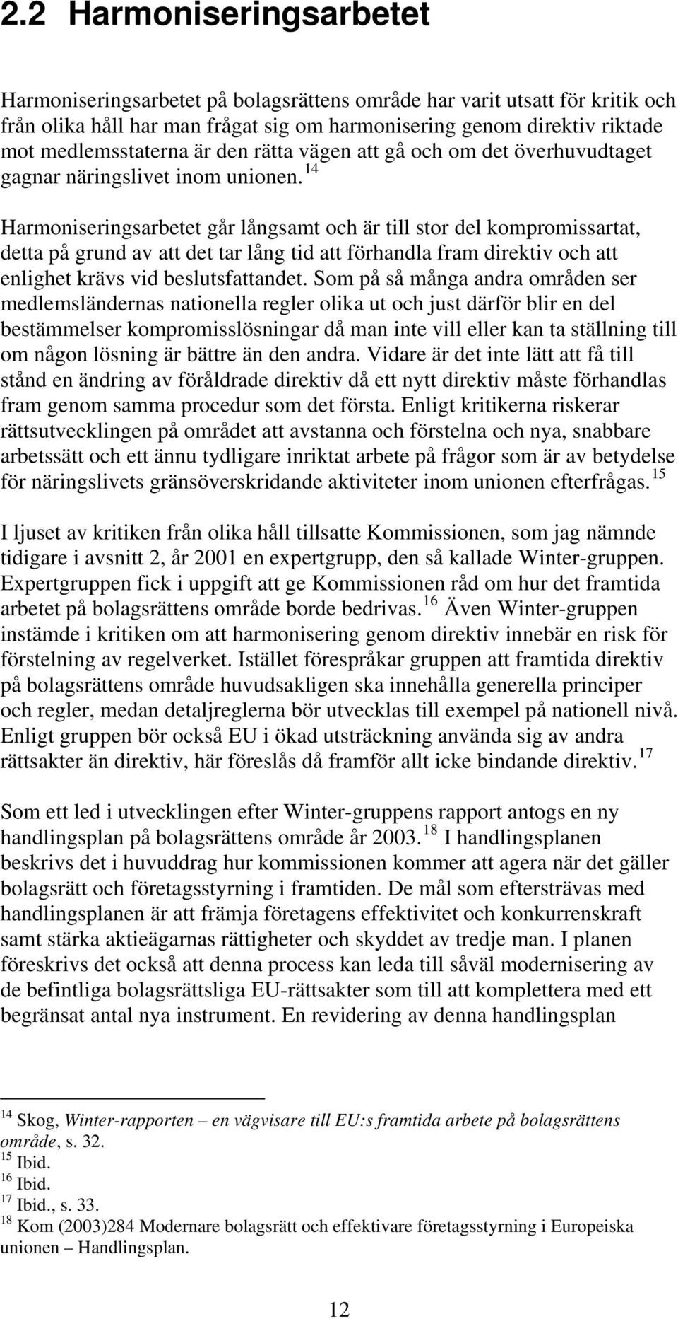 14 Harmoniseringsarbetet går långsamt och är till stor del kompromissartat, detta på grund av att det tar lång tid att förhandla fram direktiv och att enlighet krävs vid beslutsfattandet.