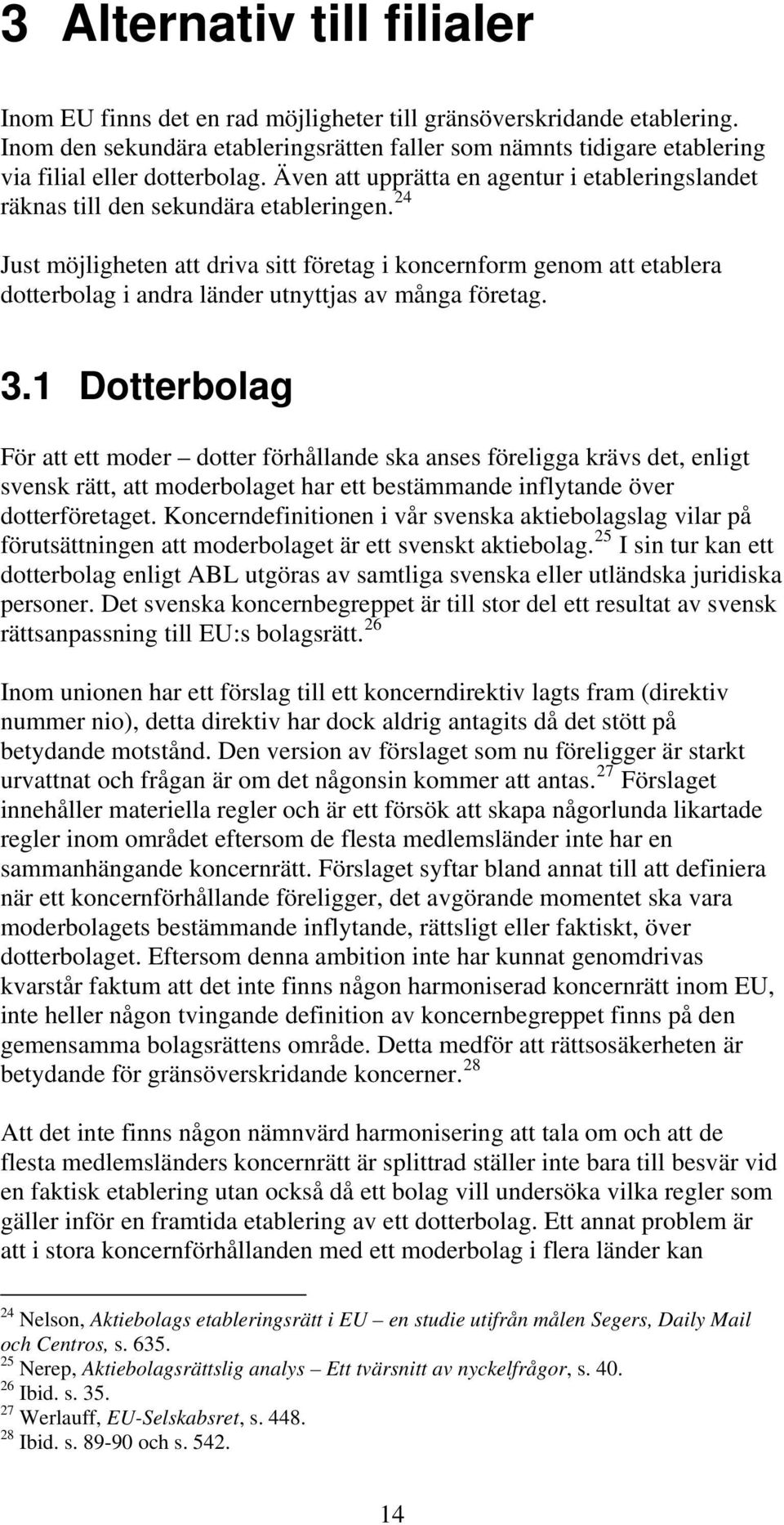 24 Just möjligheten att driva sitt företag i koncernform genom att etablera dotterbolag i andra länder utnyttjas av många företag. 3.