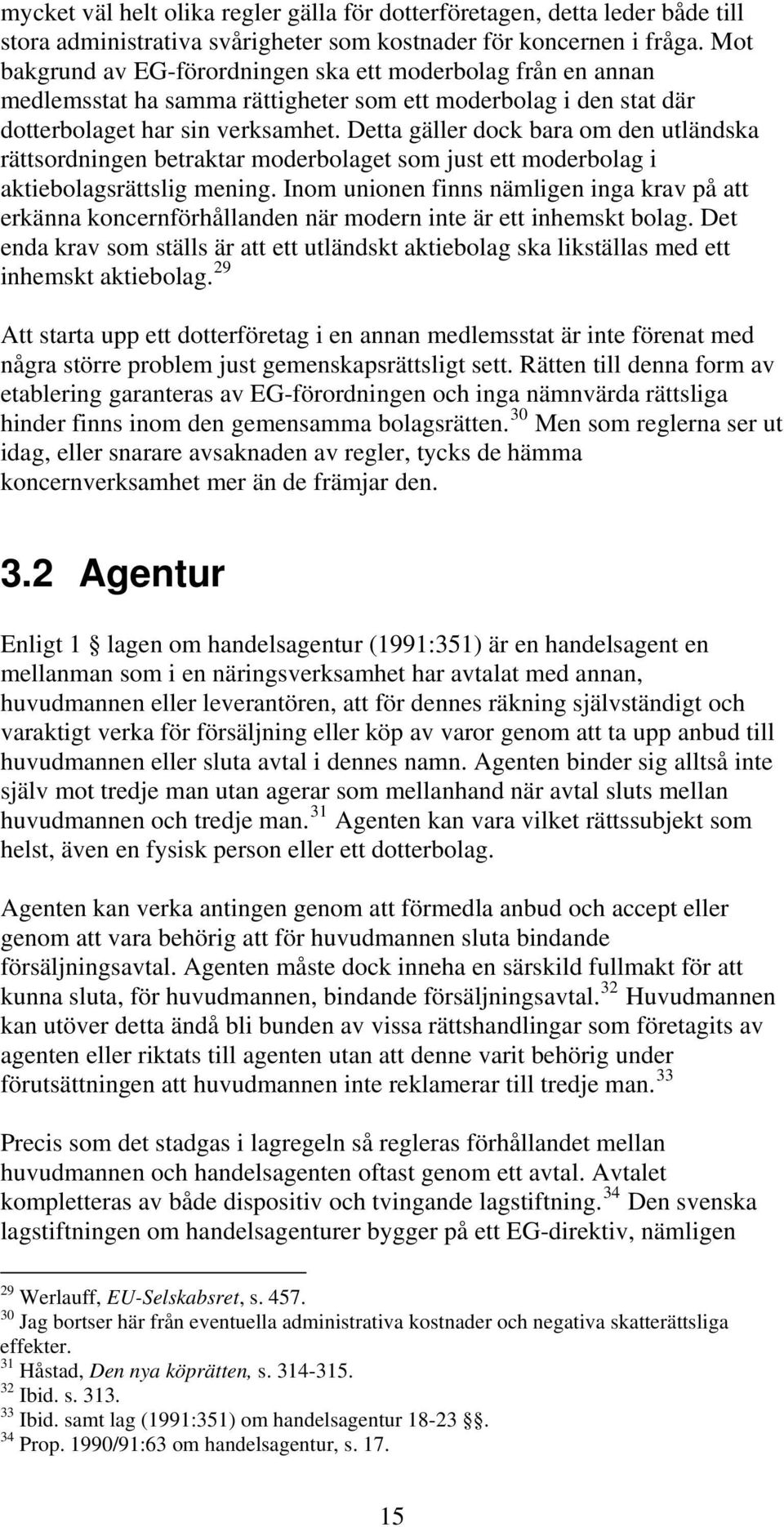 Detta gäller dock bara om den utländska rättsordningen betraktar moderbolaget som just ett moderbolag i aktiebolagsrättslig mening.