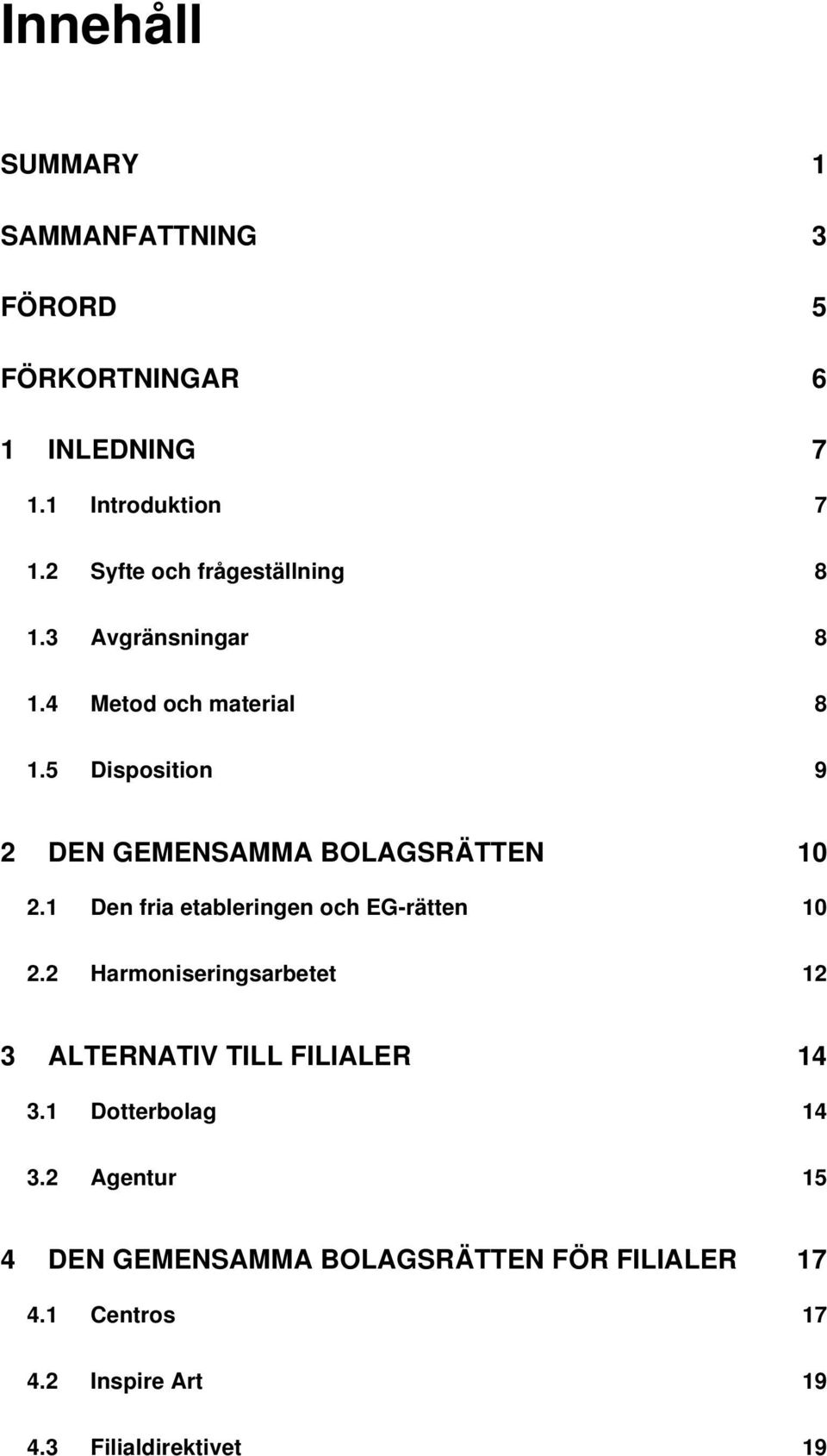 5 Disposition 9 2 DEN GEMENSAMMA BOLAGSRÄTTEN 10 2.1 Den fria etableringen och EG-rätten 10 2.