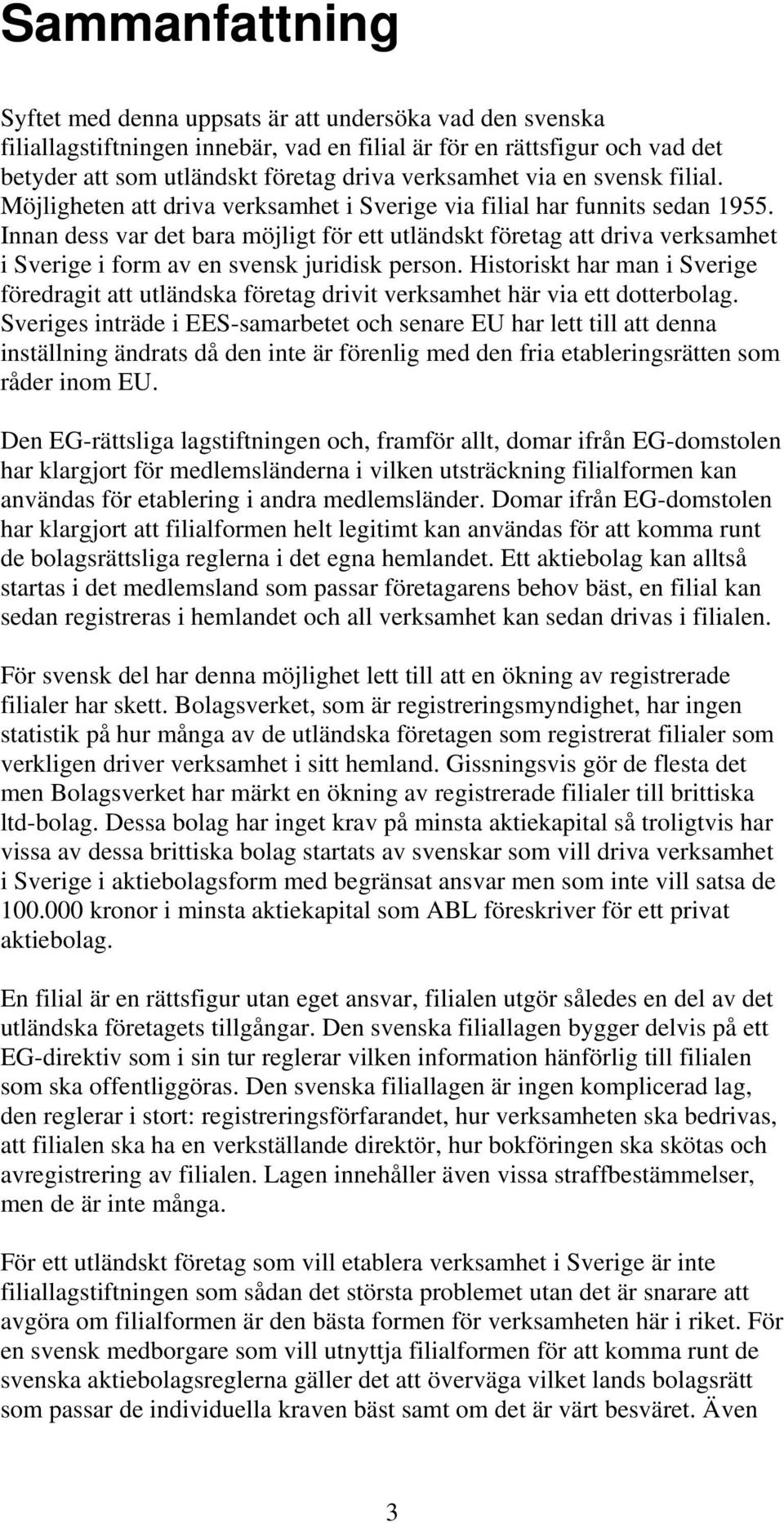 Innan dess var det bara möjligt för ett utländskt företag att driva verksamhet i Sverige i form av en svensk juridisk person.