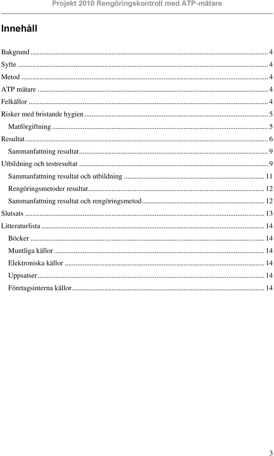 .. 9 Sammanfattning resultat och utbildning... 11 Rengöringsmetoder resultat.