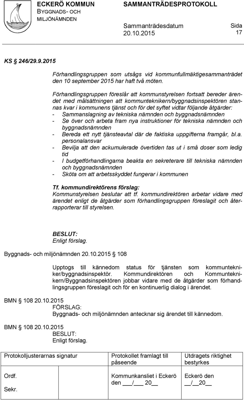 åtgärder: - Sammanslagning av tekniska nämnden och byggnadsnämnden - Se över och arbeta fram nya instruktioner för tekniska nämnden och byggnadsnämnden - Bereda ett nytt tjänsteavtal där de faktiska