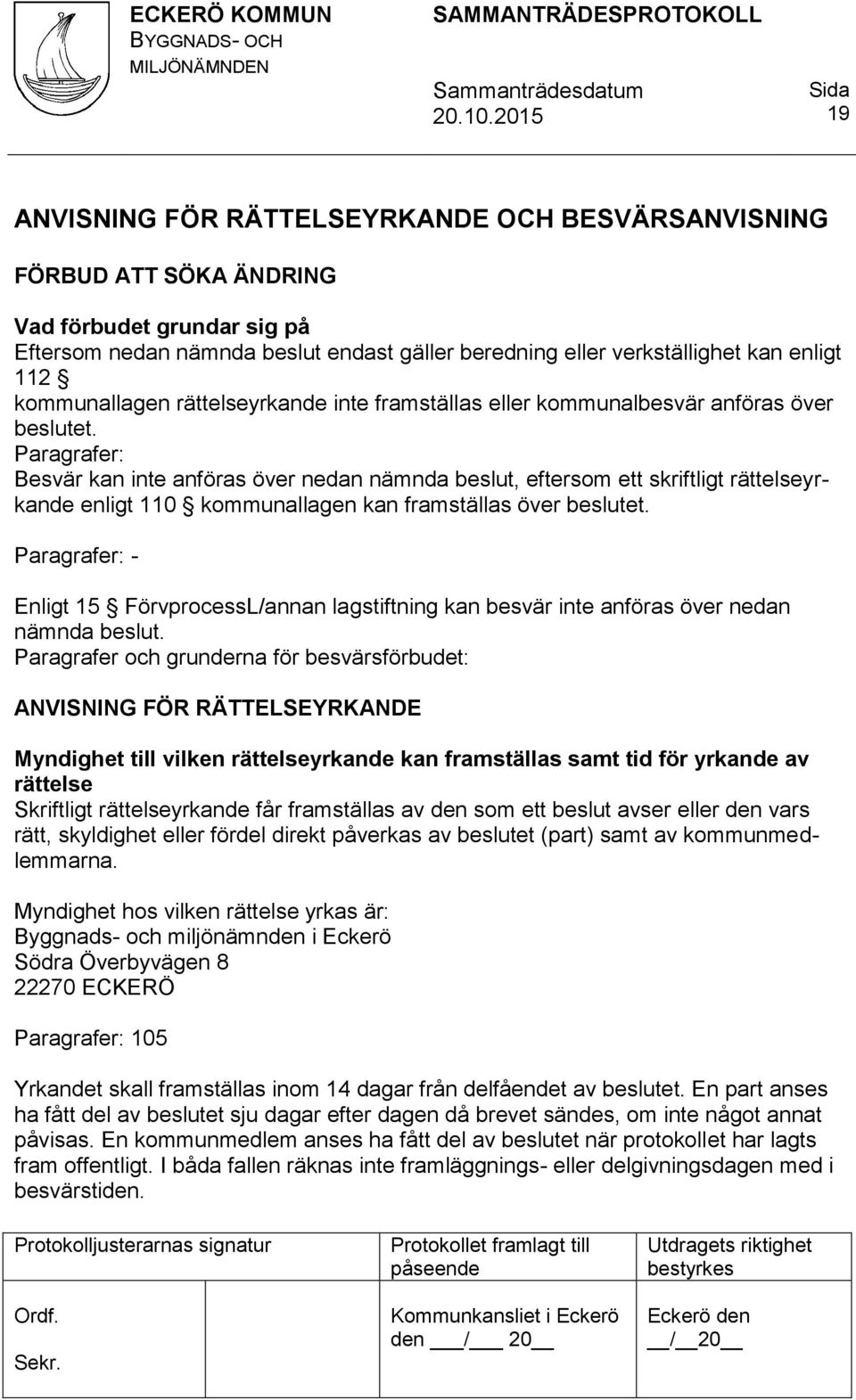 Paragrafer: Besvär kan inte anföras över nedan nämnda beslut, eftersom ett skriftligt rättelseyrkande enligt 110 kommunallagen kan framställas över beslutet.