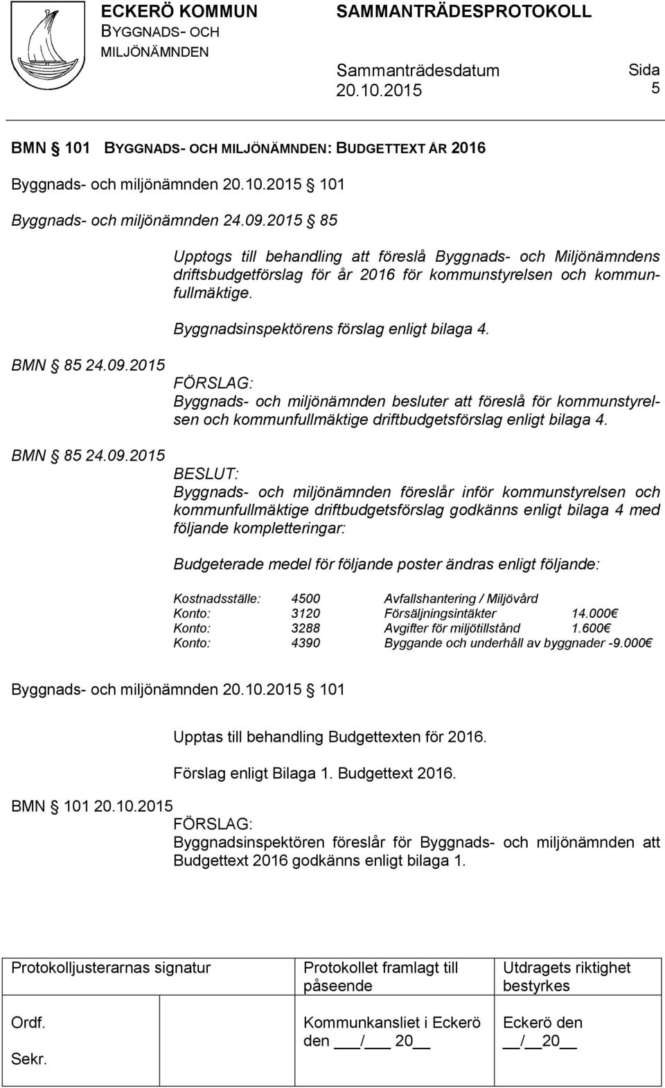 BMN 85 24.09.2015 BMN 85 24.09.2015 Byggnads- och miljönämnden besluter att föreslå för kommunstyrelsen och kommunfullmäktige driftbudgetsförslag enligt bilaga 4.