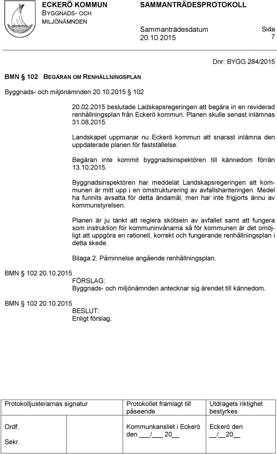 Begäran inte kommit byggnadsinspektören till kännedom förrän 13.10.2015. Byggnadsinspektören har meddelat Landskapsregeringen att kommunen är mitt upp i en omstrukturering av avfallshanteringen.