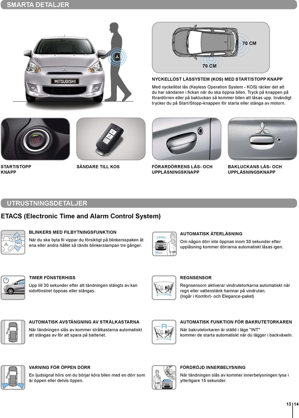 START/STOPP KNAPP SÄNDARE TILL KOS FÖRARDÖRRENS LÅS- OCH UPPLÅSNINGSKNAPP BAKLUCKANS LÅS- OCH UPPLÅSNINGSKNAPP UTRUSTNINGSDETALJER ETACS (Electronic Time and Alarm Control System) BLINKERS MED