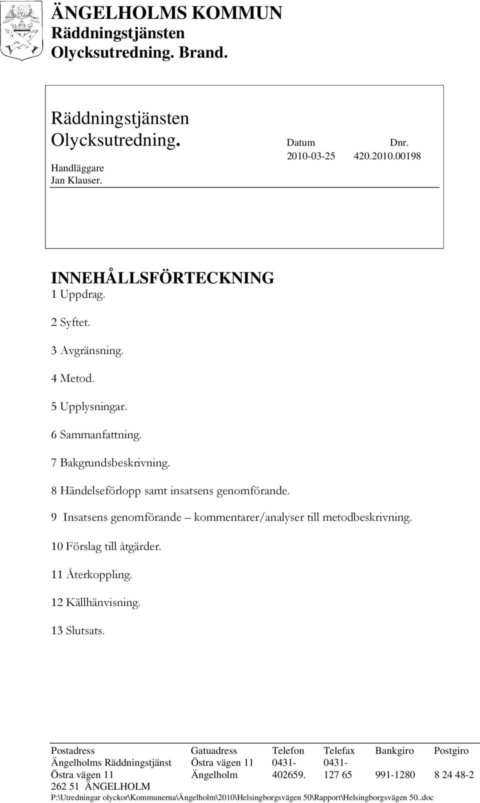 7 Bakgrundsbeskrivning. 8 Händelseförlopp samt insatsens genomförande.