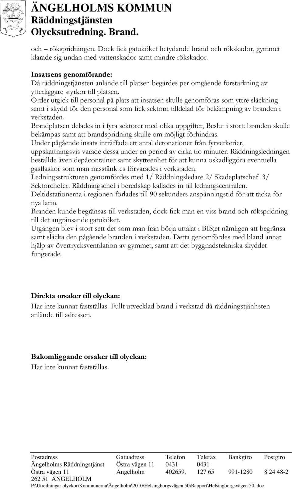 Order utgick till personal på plats att insatsen skulle genomföras som yttre släckning samt i skydd för den personal som fick sektorn tilldelad för bekämpning av branden i verkstaden.