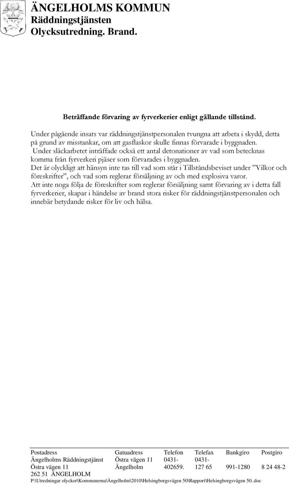 Under släckarbetet inträffade också ett antal detonationer av vad som betecknas komma från fyrverkeri pjäser som förvarades i byggnaden.