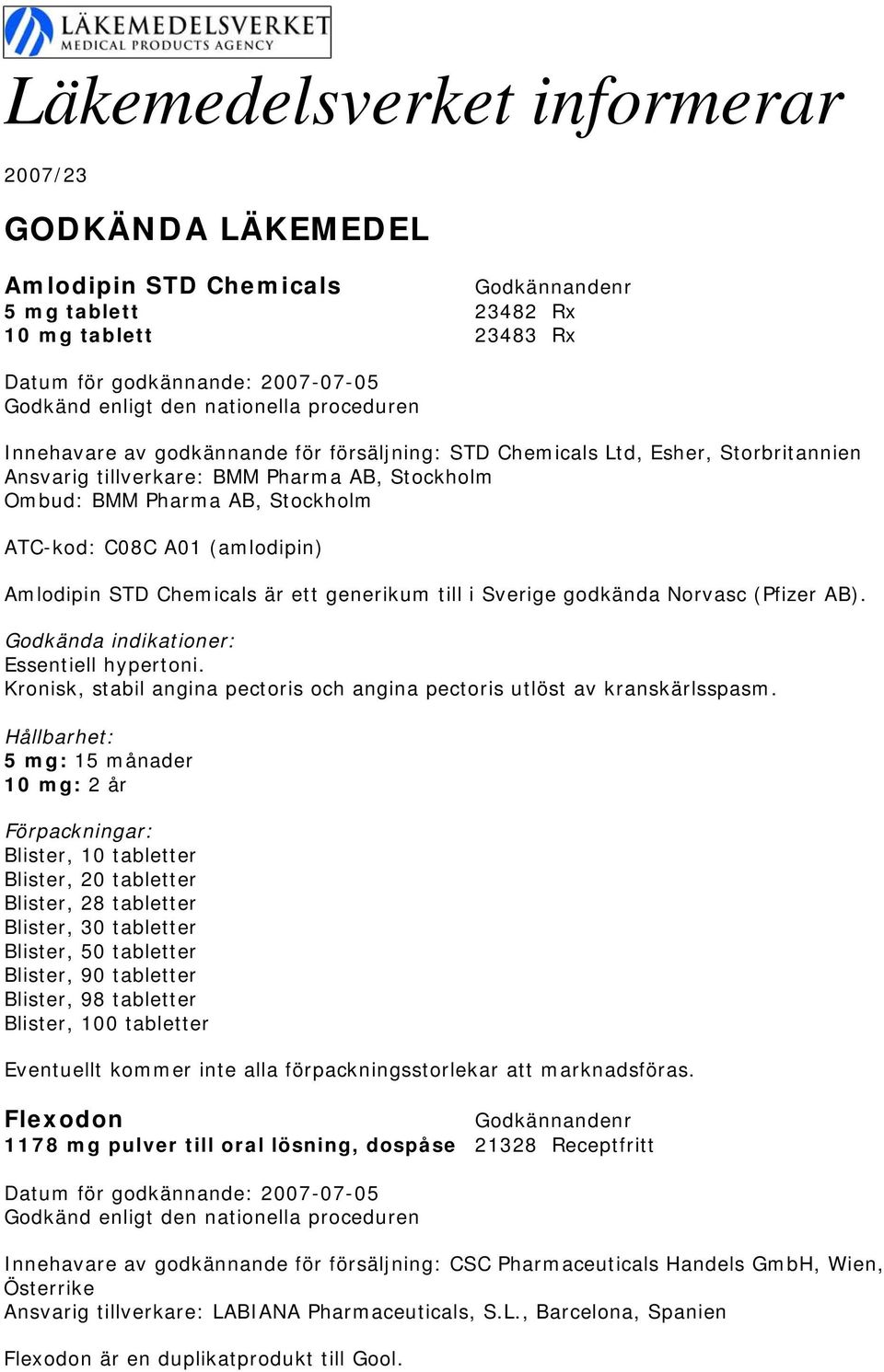 generikum till i Sverige godkända Norvasc (Pfizer AB). Godkända indikationer: Essentiell hypertoni. Kronisk, stabil angina pectoris och angina pectoris utlöst av kranskärlsspasm.