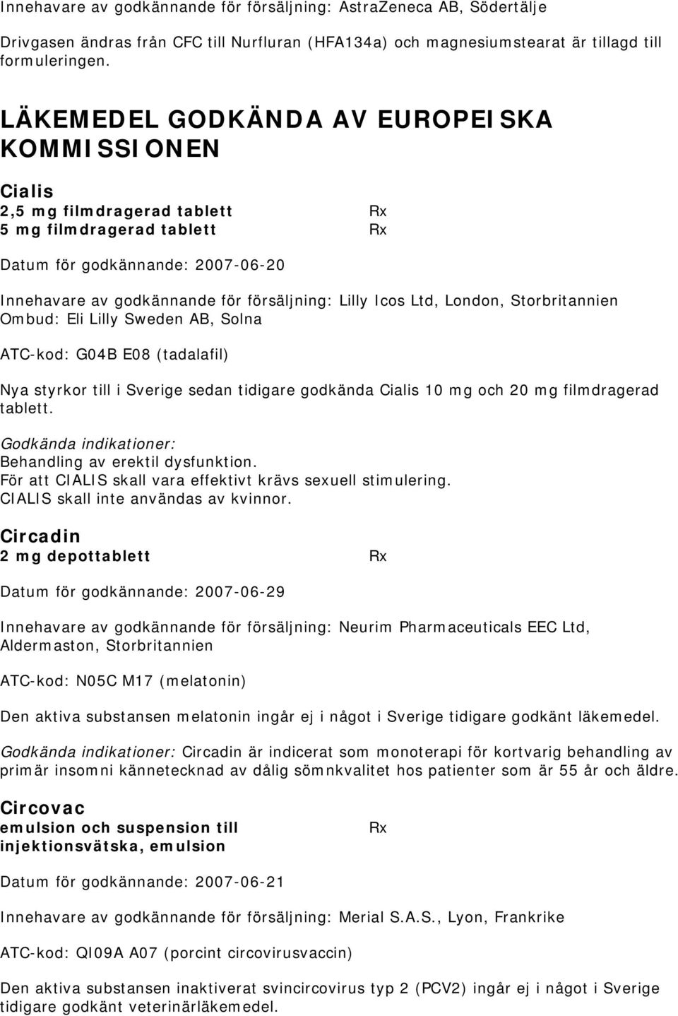Icos Ltd, London, Storbritannien Ombud: Eli Lilly Sweden AB, Solna ATC-kod: G04B E08 (tadalafil) Nya styrkor till i Sverige sedan tidigare godkända Cialis 10 mg och 20 mg filmdragerad tablett.