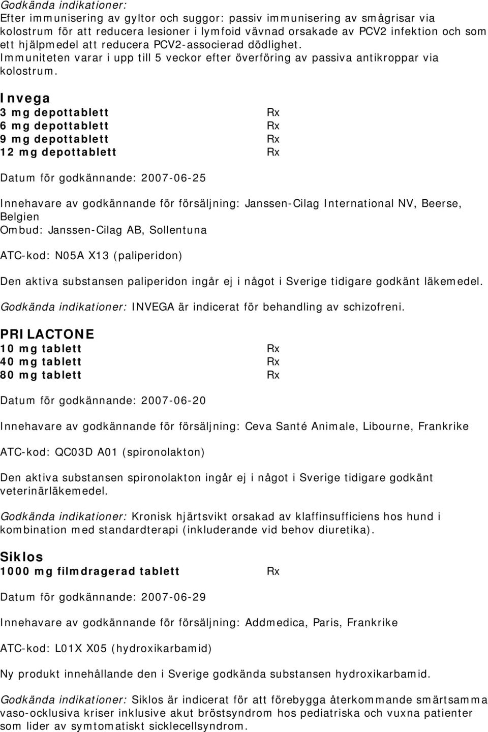 Invega 3 mg depottablett Rx 6 mg depottablett Rx 9 mg depottablett Rx 12 mg depottablett Rx Datum för godkännande: 2007-06-25 Innehavare av godkännande för försäljning: Janssen-Cilag International