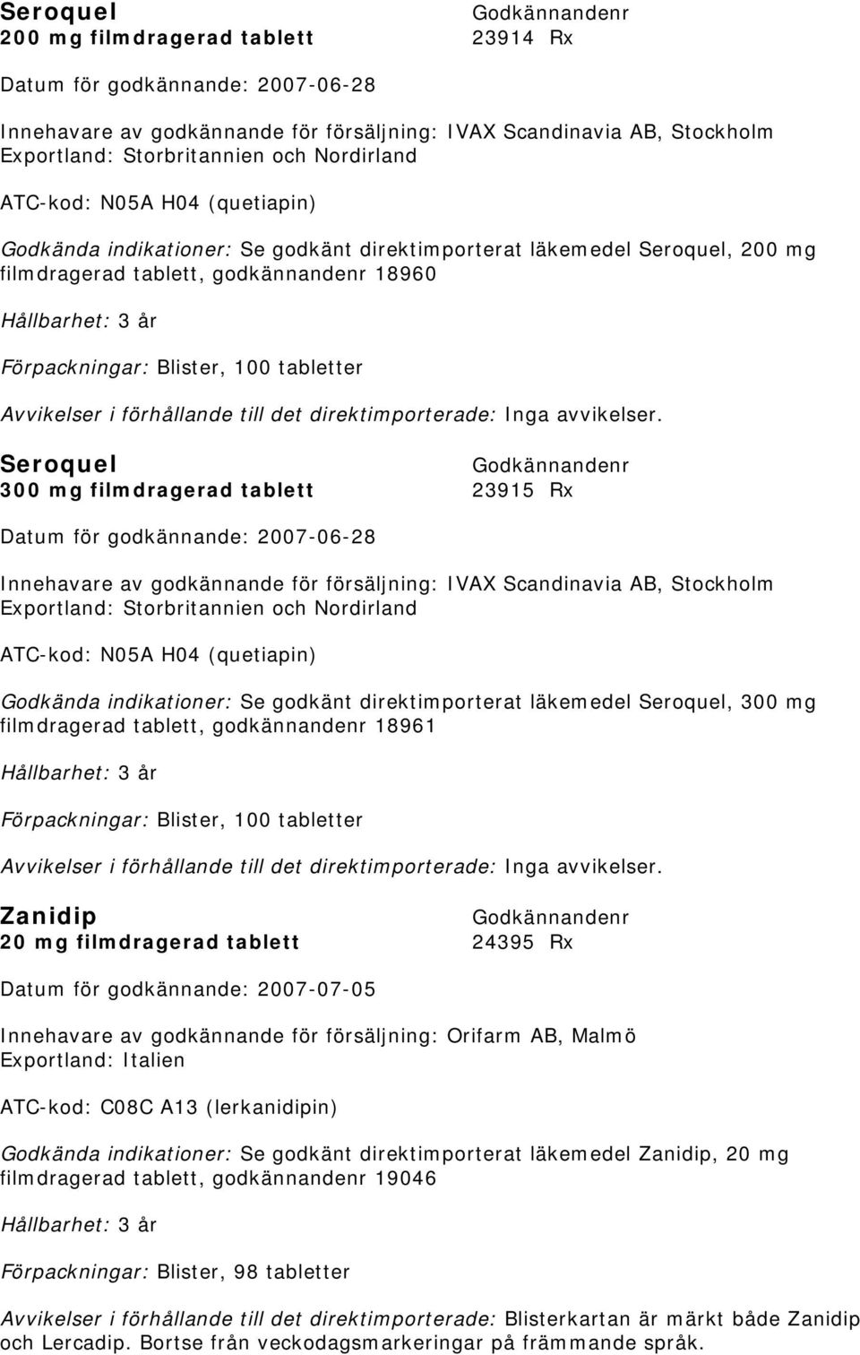 filmdragerad tablett 23915 Rx Datum för godkännande: 2007-06-28 Innehavare av godkännande för försäljning: IVAX Scandinavia AB, Stockholm Exportland: Storbritannien och Nordirland ATC-kod: N05A H04