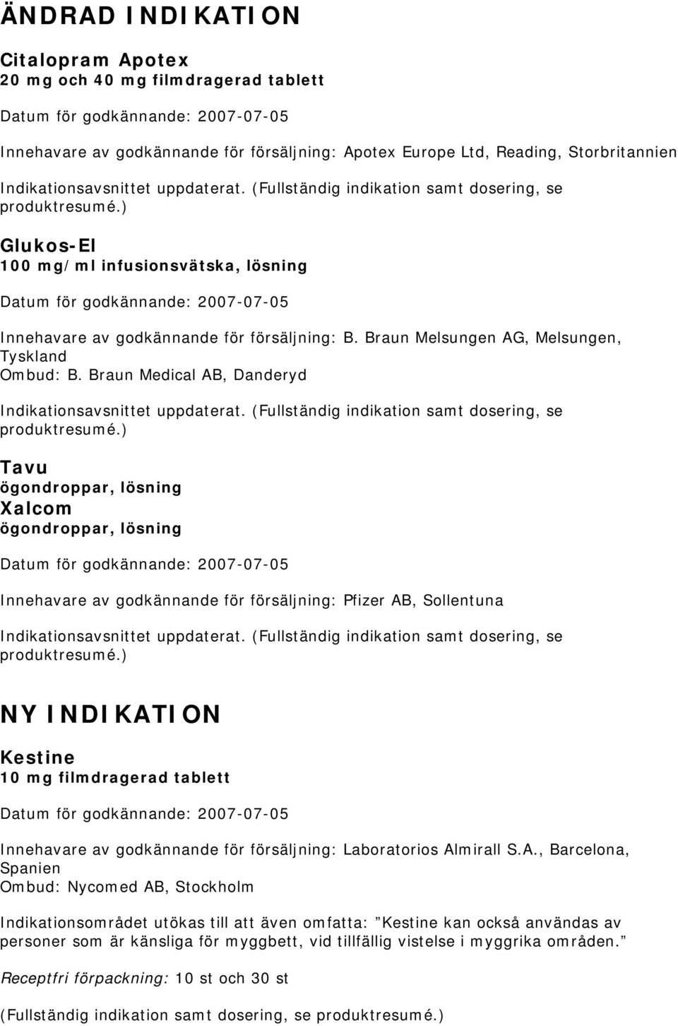 Braun Medical AB, Danderyd Indikationsavsnittet uppdaterat. (Fullständig indikation samt dosering, se produktresumé.