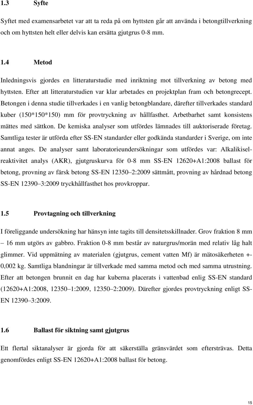 Betongen i denna studie tillverkades i en vanlig betongblandare, därefter tillverkades standard kuber (150*150*150) mm för provtryckning av hållfasthet. Arbetbarhet samt konsistens mättes med sättkon.