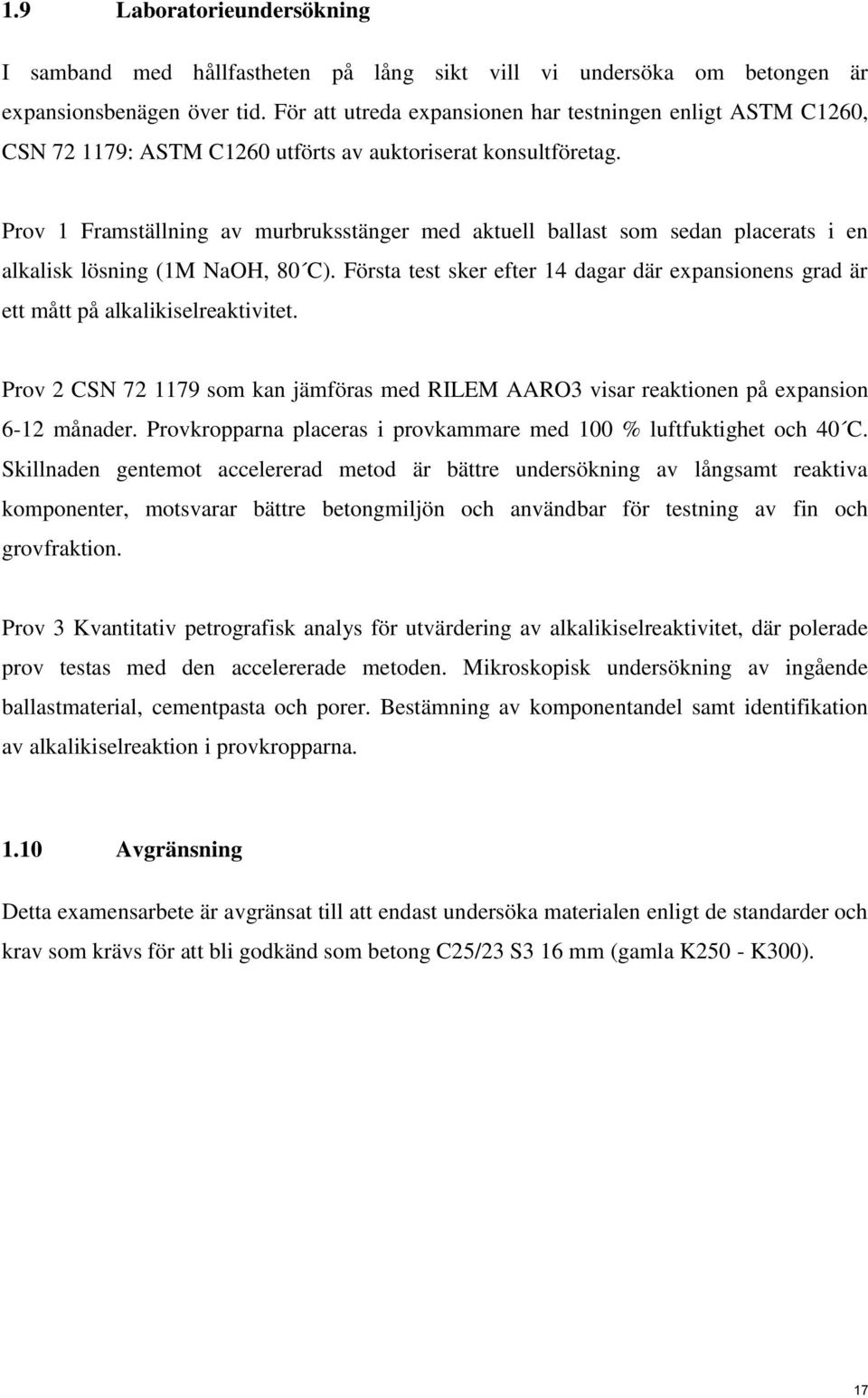 Prov 1 Framställning av murbruksstänger med aktuell ballast som sedan placerats i en alkalisk lösning (1M NaOH, 80 C).