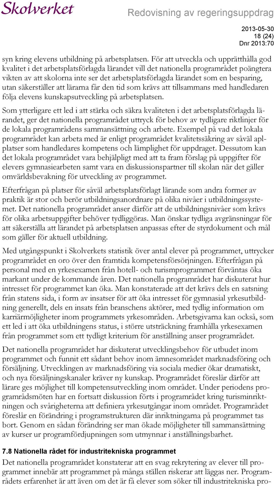 besparing, utan säkerställer att lärarna får den tid som krävs att tillsammans med handledaren följa elevens kunskapsutveckling på arbetsplatsen.