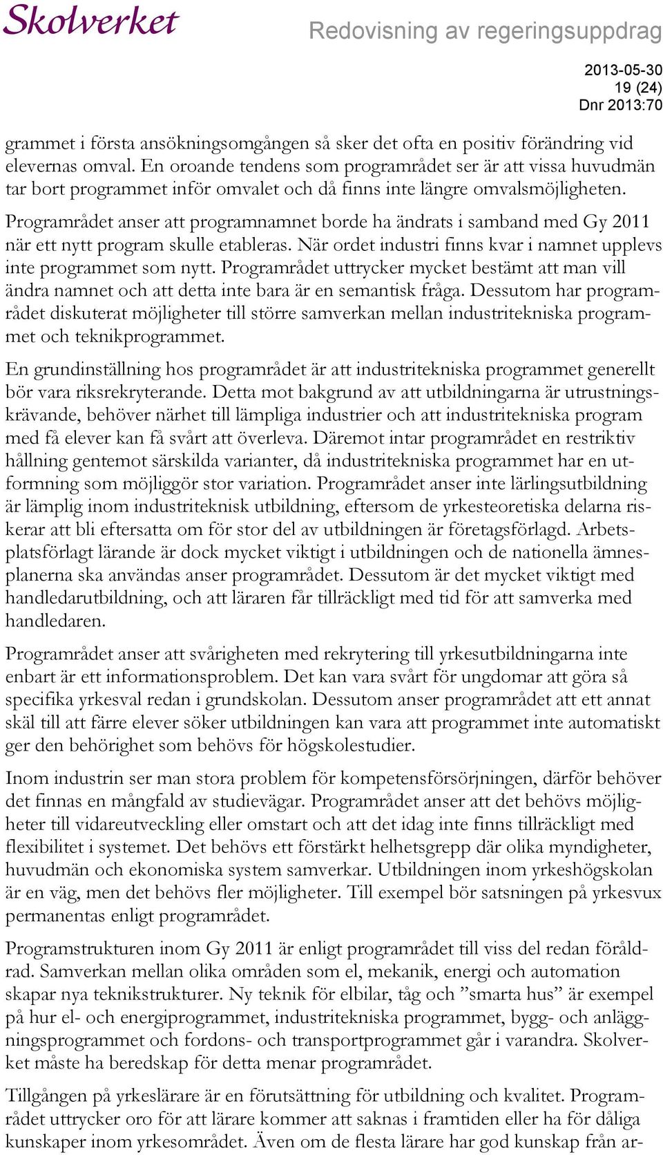 Programrådet anser att programnamnet borde ha ändrats i samband med Gy 2011 när ett nytt program skulle etableras. När ordet industri finns kvar i namnet upplevs inte programmet som nytt.