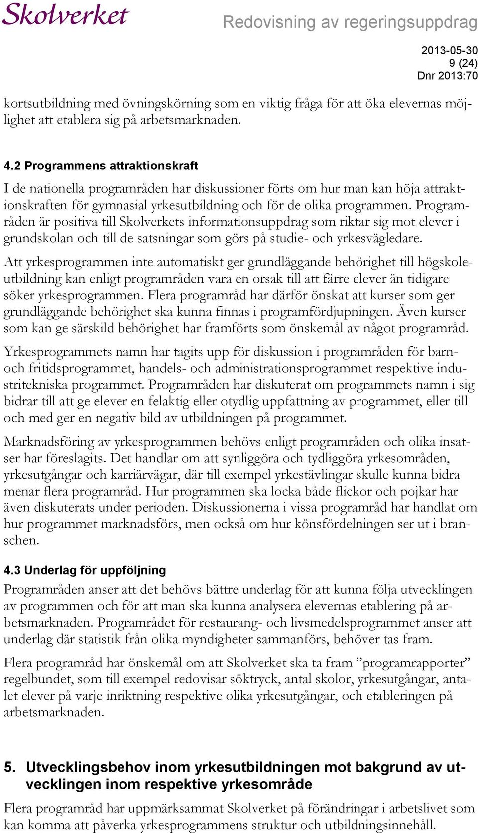 Programråden är positiva till Skolverkets informationsuppdrag som riktar sig mot elever i grundskolan och till de satsningar som görs på studie- och yrkesvägledare.