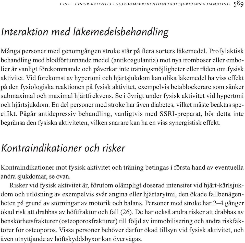 Vid förekomst av hypertoni och hjärtsjukdom kan olika läkemedel ha viss effekt på den fysiologiska reaktionen på fysisk aktivitet, exempelvis betablockerare som sänker submaximal och maximal