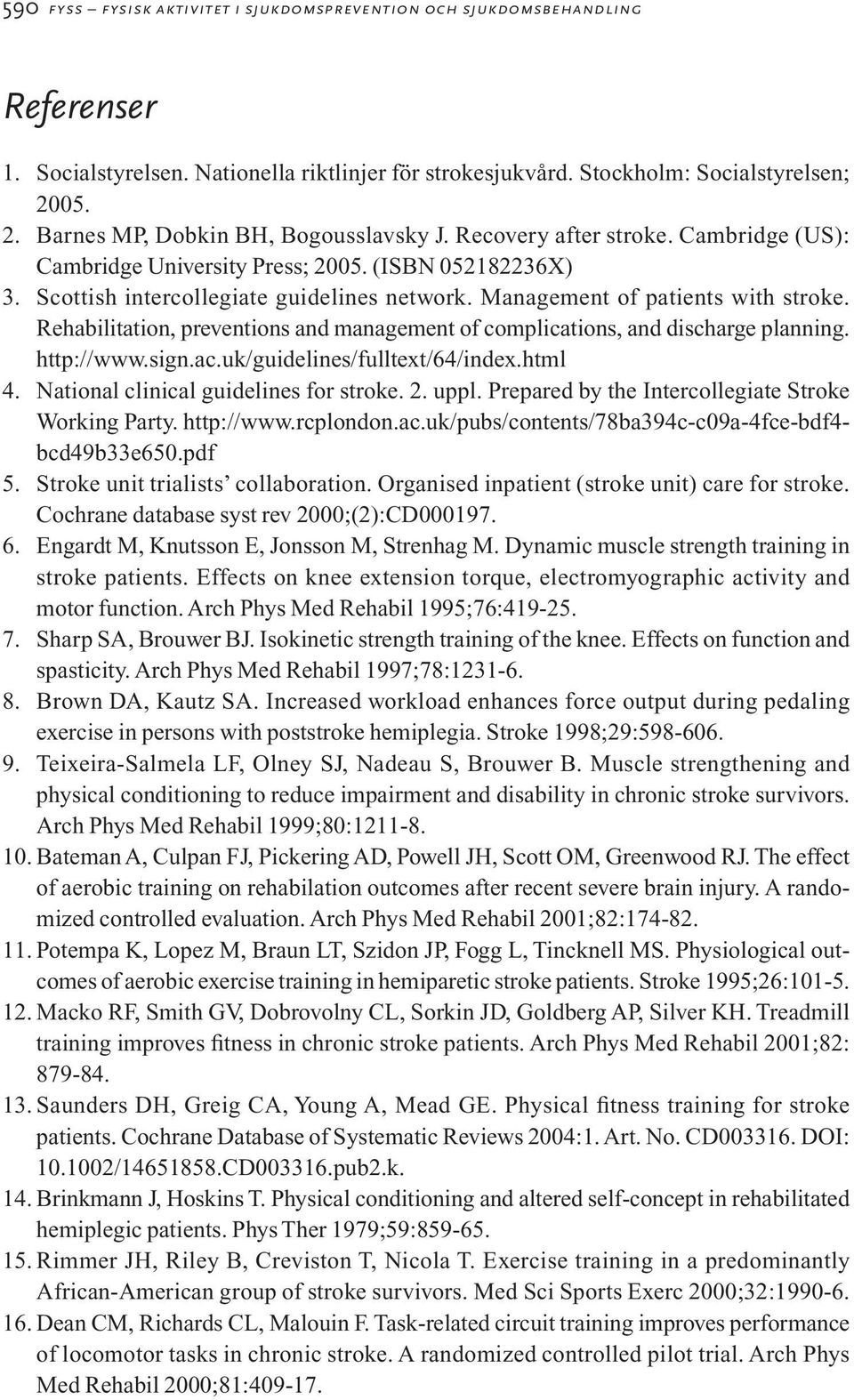 Management of patients with stroke. Rehabilitation, preventions and management of complications, and discharge planning. http://www.sign.ac.uk/guidelines/fulltext/64/index.html 4.