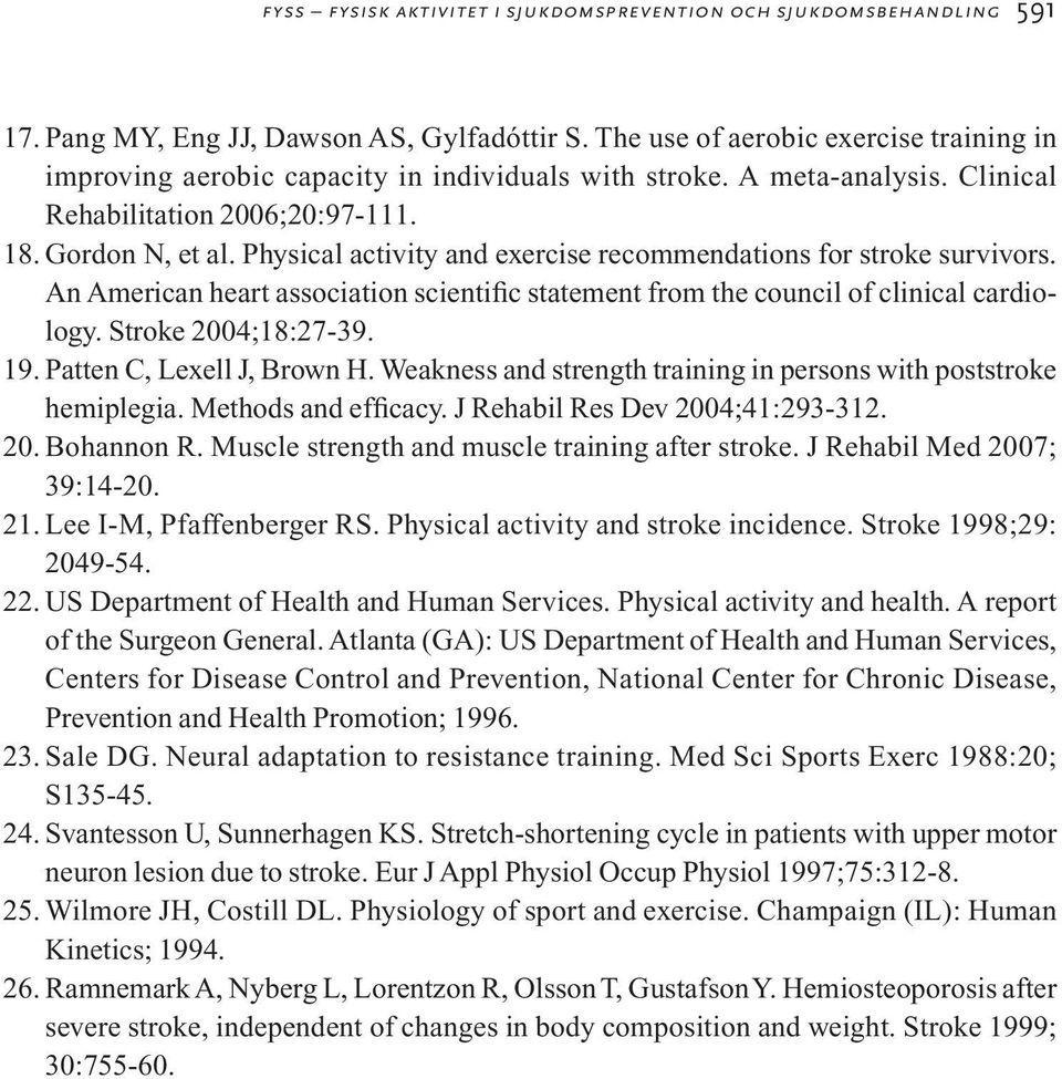 Physical activity and exercise recommendations for stroke survivors. An American heart association scientific statement from the council of clinical cardiology. Stroke 2004;18:27-39. 19.