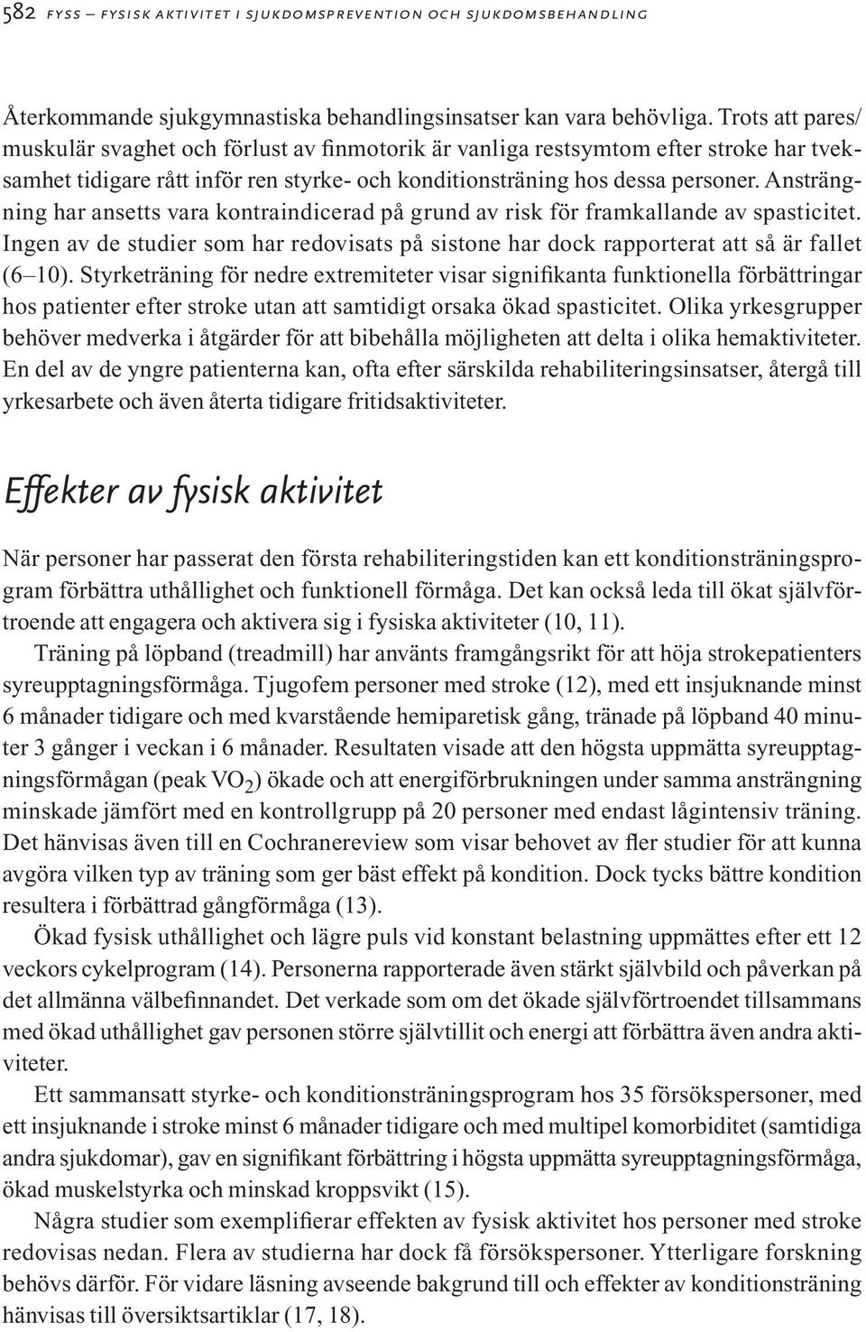 Ansträngning har ansetts vara kontraindicerad på grund av risk för framkallande av spasticitet. Ingen av de studier som har redovisats på sistone har dock rapporterat att så är fallet (6 10).