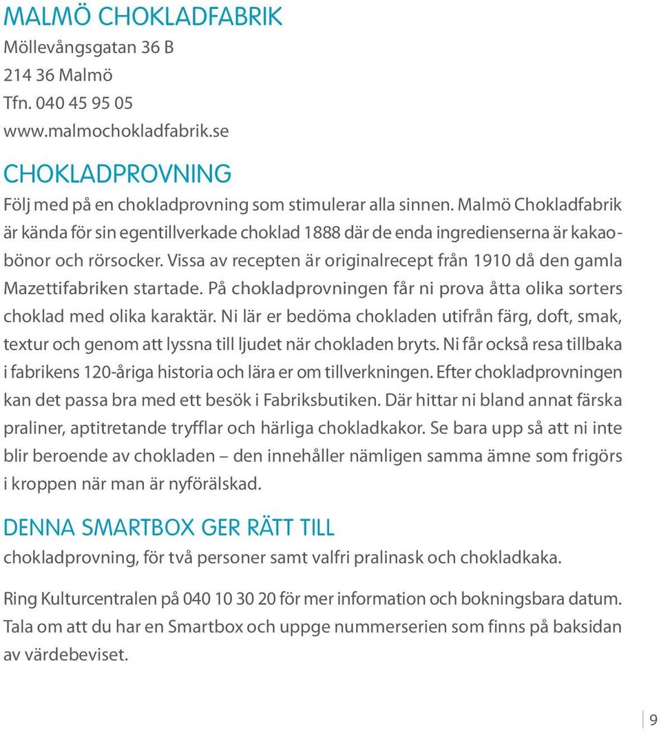 Vissa av recepten är originalrecept från 1910 då den gamla Mazettifabriken startade. På chokladprovningen får ni prova åtta olika sorters choklad med olika karaktär.