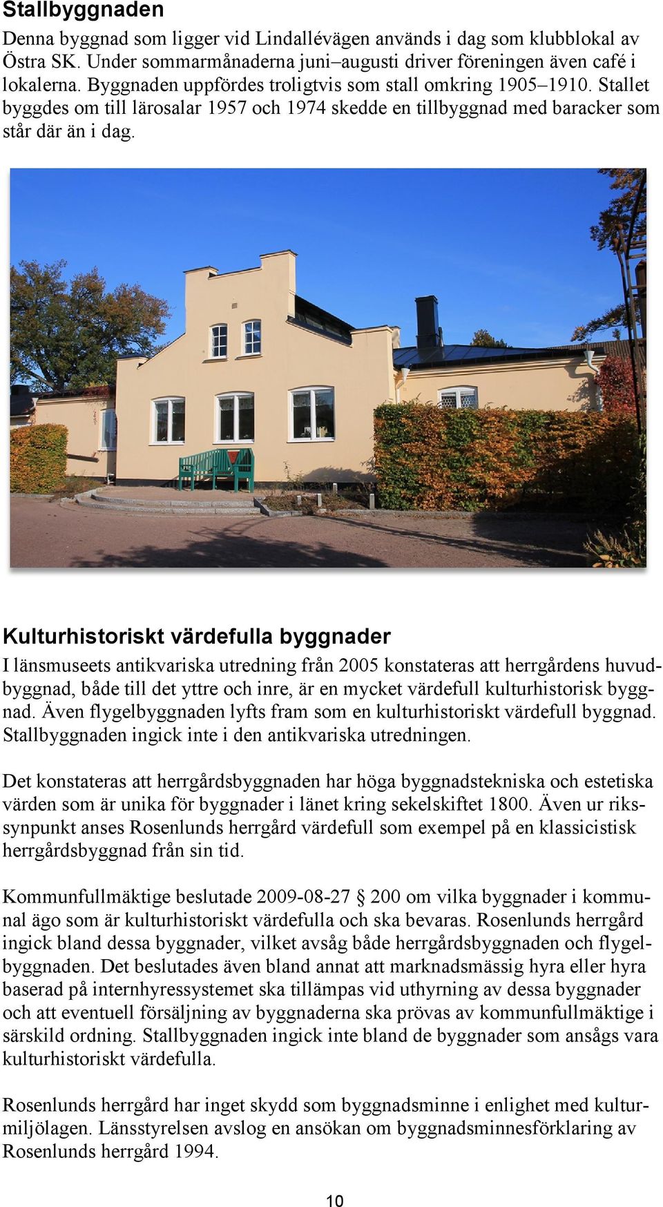 Kulturhistoriskt värdefulla byggnader I länsmuseets antikvariska utredning från 2005 konstateras att herrgårdens huvudbyggnad, både till det yttre och inre, är en mycket värdefull kulturhistorisk