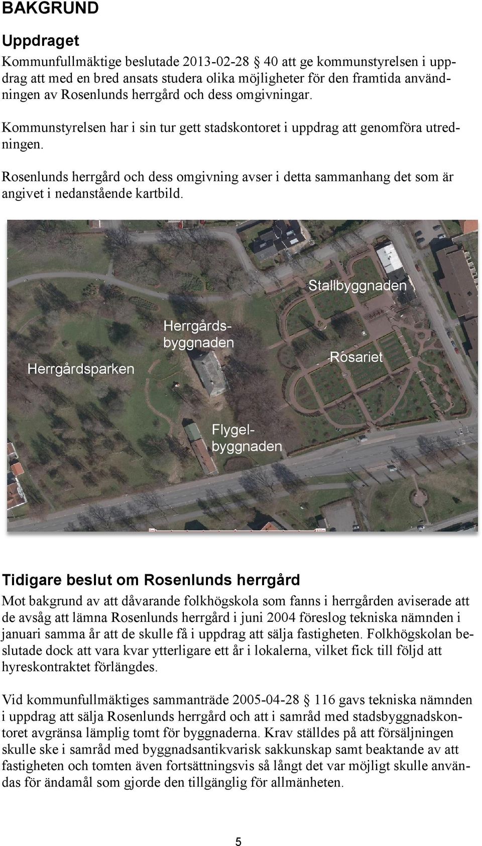 Rosenlunds herrgård och dess omgivning avser i detta sammanhang det som är angivet i nedanstående kartbild.