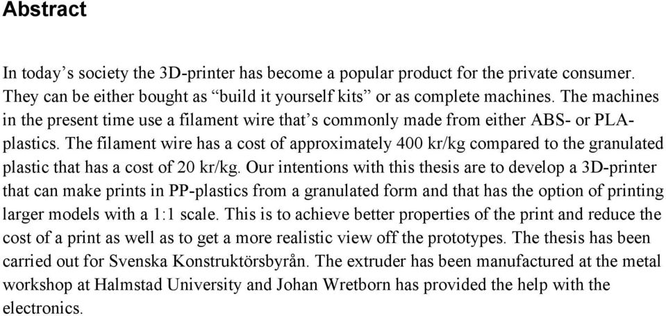 The filament wire has a cost of approximately 400 kr/kg compared to the granulated plastic that has a cost of 20 kr/kg.