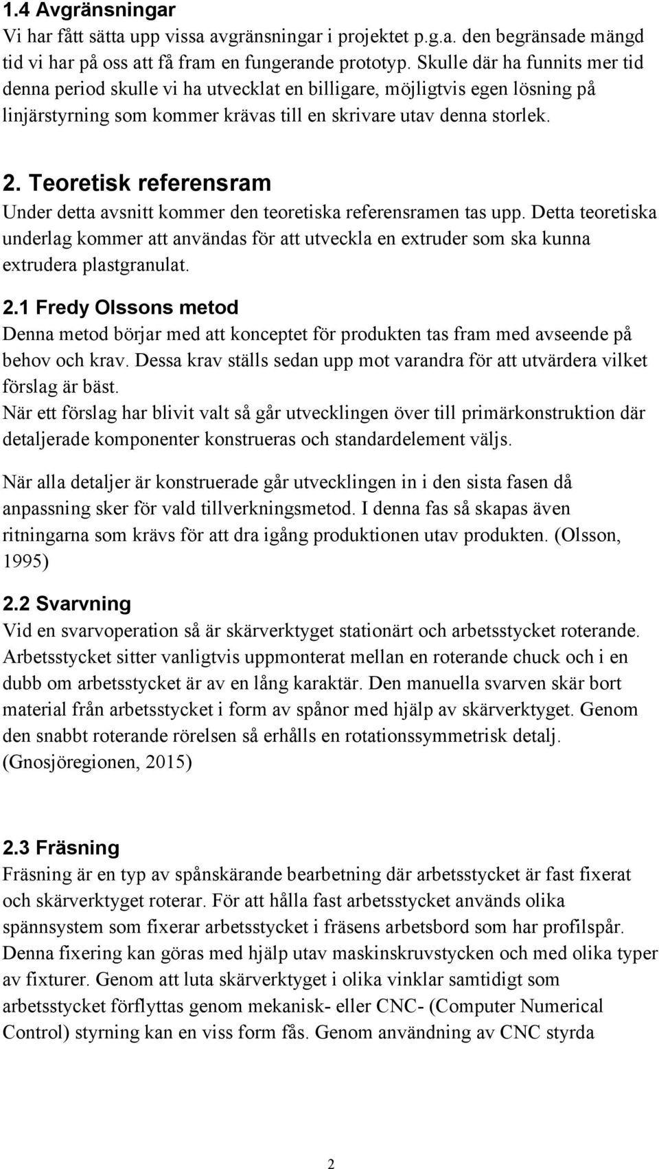 Teoretisk referensram Under detta avsnitt kommer den teoretiska referensramen tas upp. Detta teoretiska underlag kommer att användas för att utveckla en extruder som ska kunna extrudera plastgranulat.