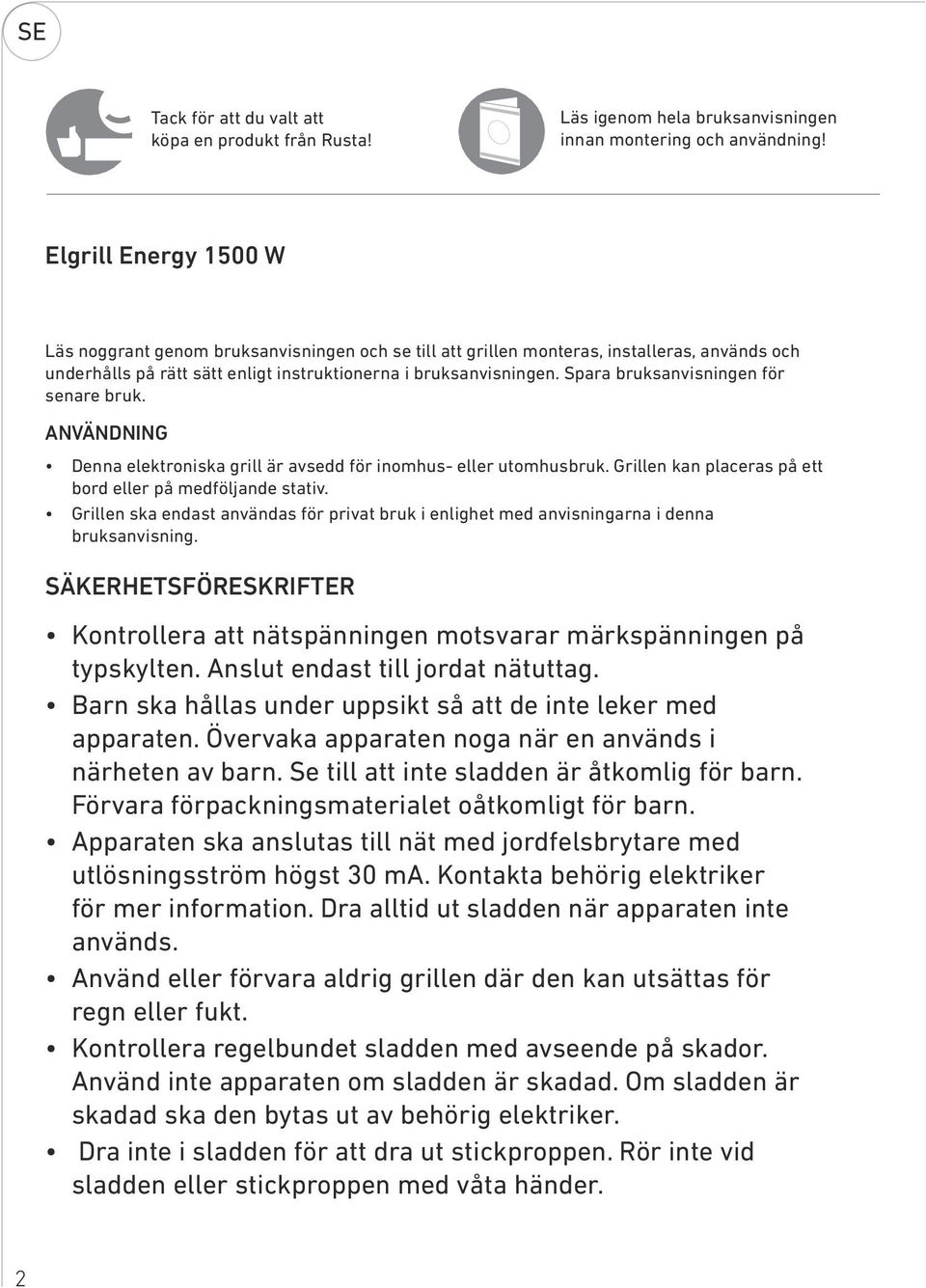 Spara bruksanvisningen för senare bruk. ANVÄNDNING Denna elektroniska grill är avsedd för inomhus- eller utomhusbruk. Grillen kan placeras på ett bord eller på medföljande stativ.