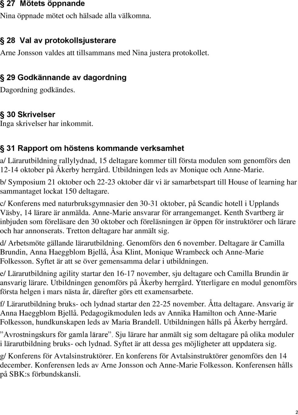 31 Rapport om höstens kommande verksamhet a/ Lärarutbildning rallylydnad, 15 deltagare kommer till första modulen som genomförs den 12-14 oktober på Åkerby herrgård.