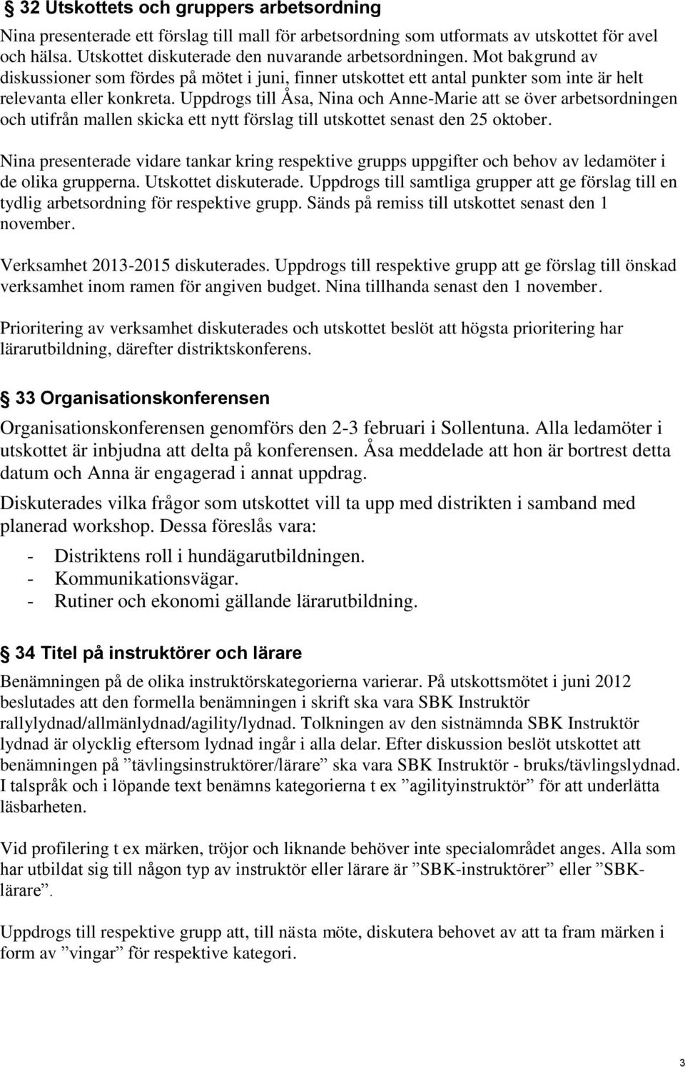 Uppdrogs till Åsa, Nina och Anne-Marie att se över arbetsordningen och utifrån mallen skicka ett nytt förslag till utskottet senast den 25 oktober.