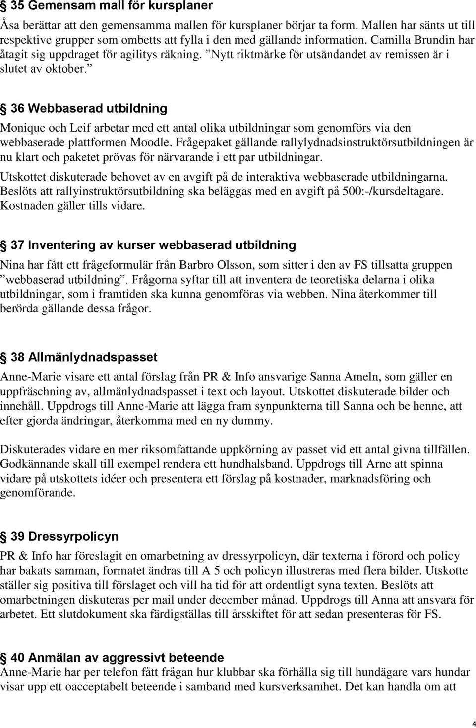 36 Webbaserad utbildning Monique och Leif arbetar med ett antal olika utbildningar som genomförs via den webbaserade plattformen Moodle.