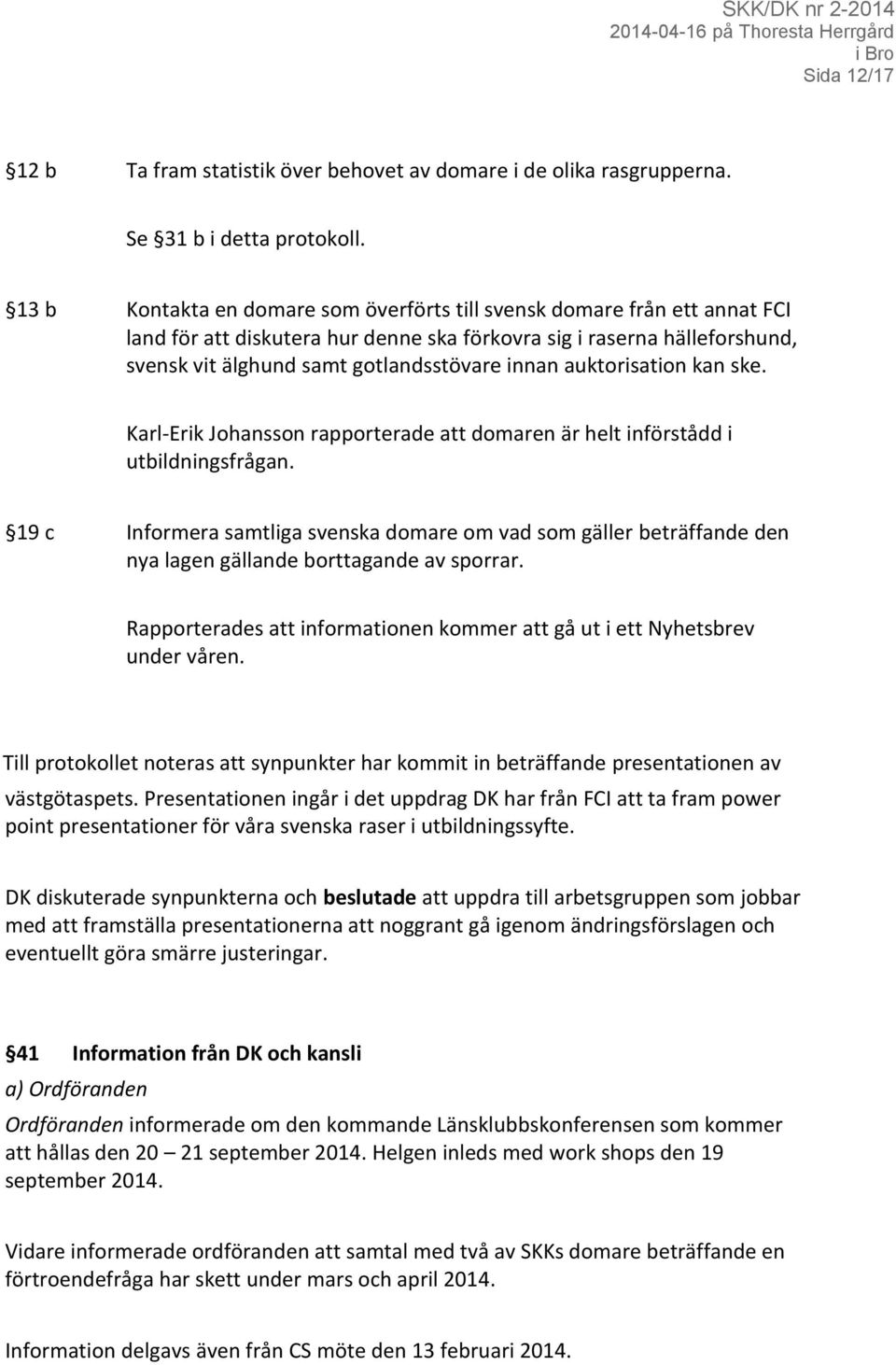 auktorisation kan ske. Karl-Erik Johansson rapporterade att domaren är helt införstådd i utbildningsfrågan.