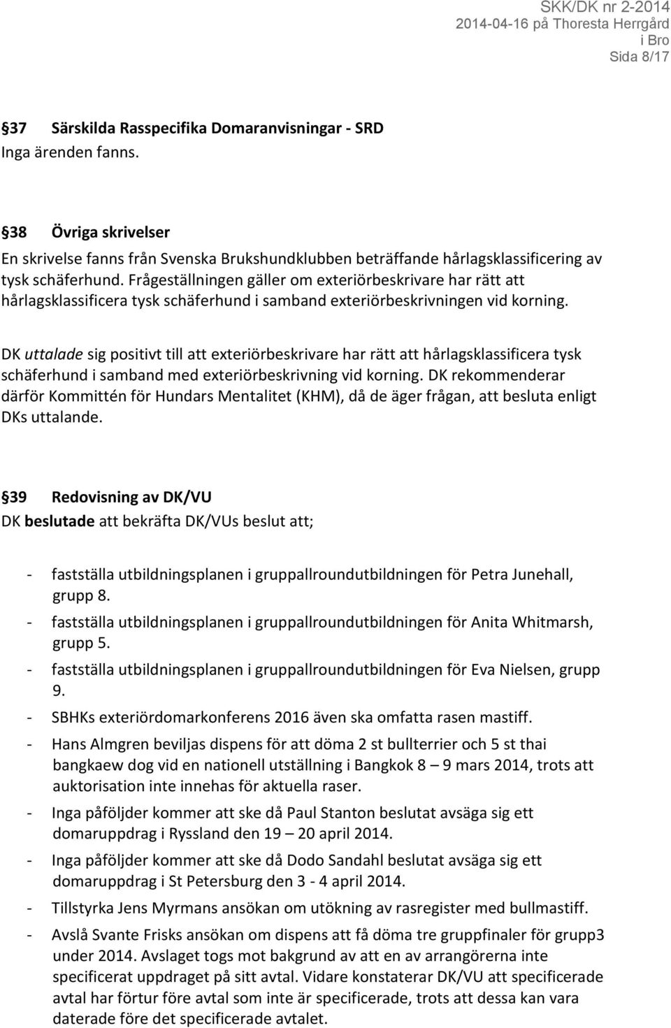 Frågeställningen gäller om exteriörbeskrivare har rätt att hårlagsklassificera tysk schäferhund i samband exteriörbeskrivningen vid korning.