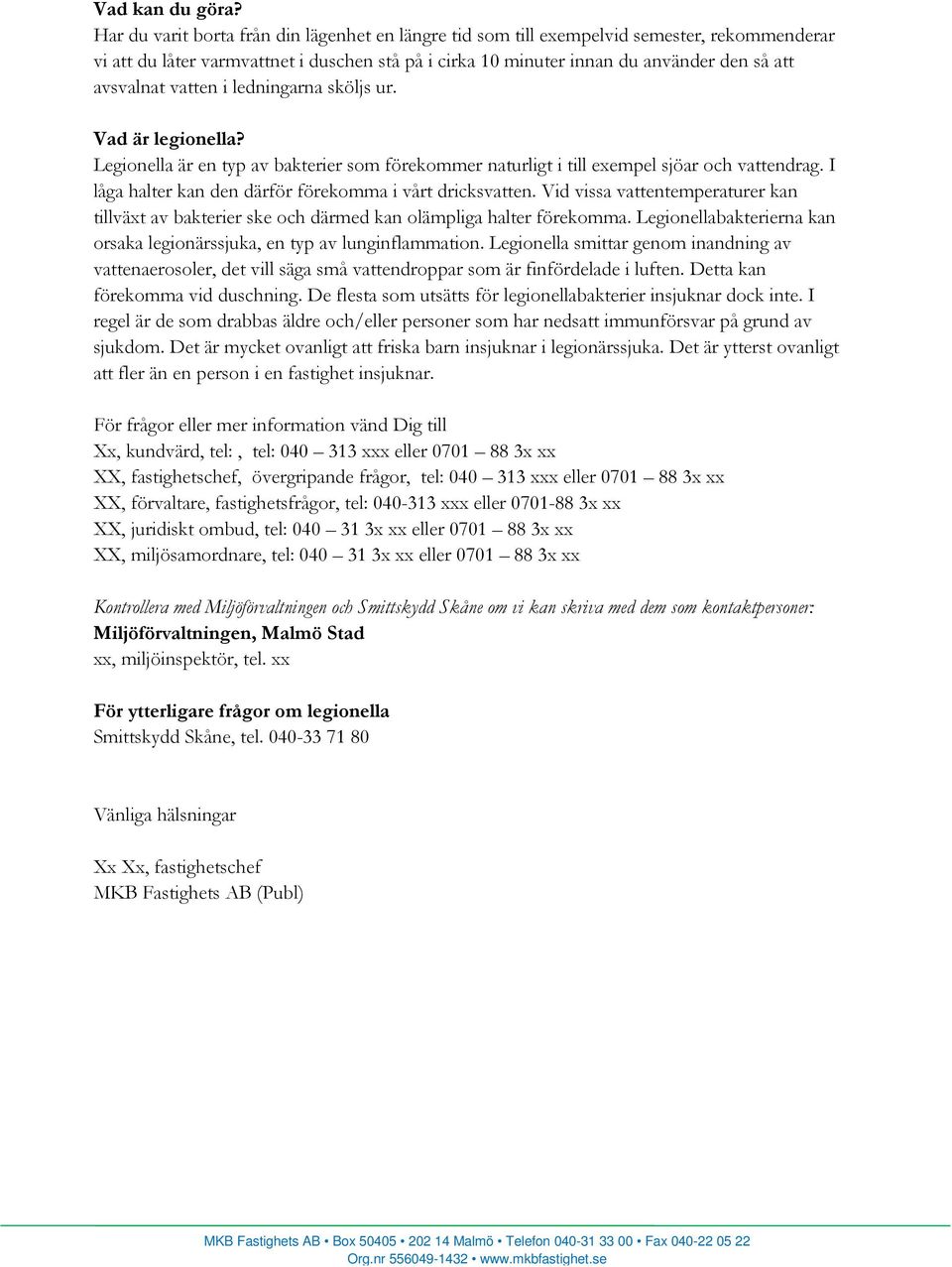 vatten i ledningarna sköljs ur. Vad är legionella? Legionella är en typ av bakterier som förekommer naturligt i till exempel sjöar och vattendrag.